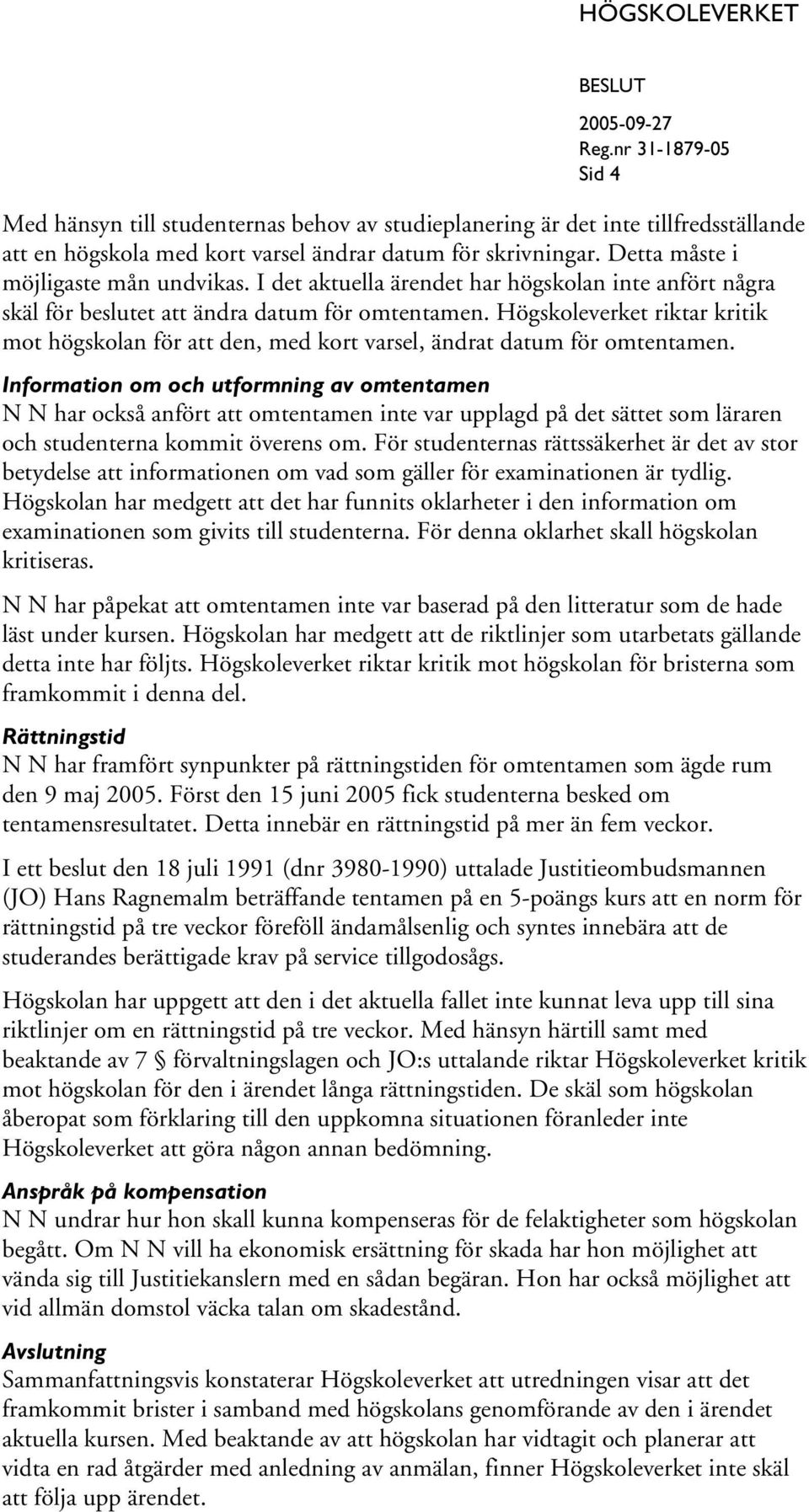 Högskoleverket riktar kritik mot högskolan för att den, med kort varsel, ändrat datum för omtentamen.