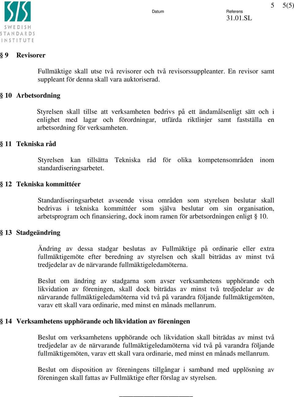 Styrelsen kan tillsätta Tekniska råd för olika kompetensområden inom standardiseringsarbetet.