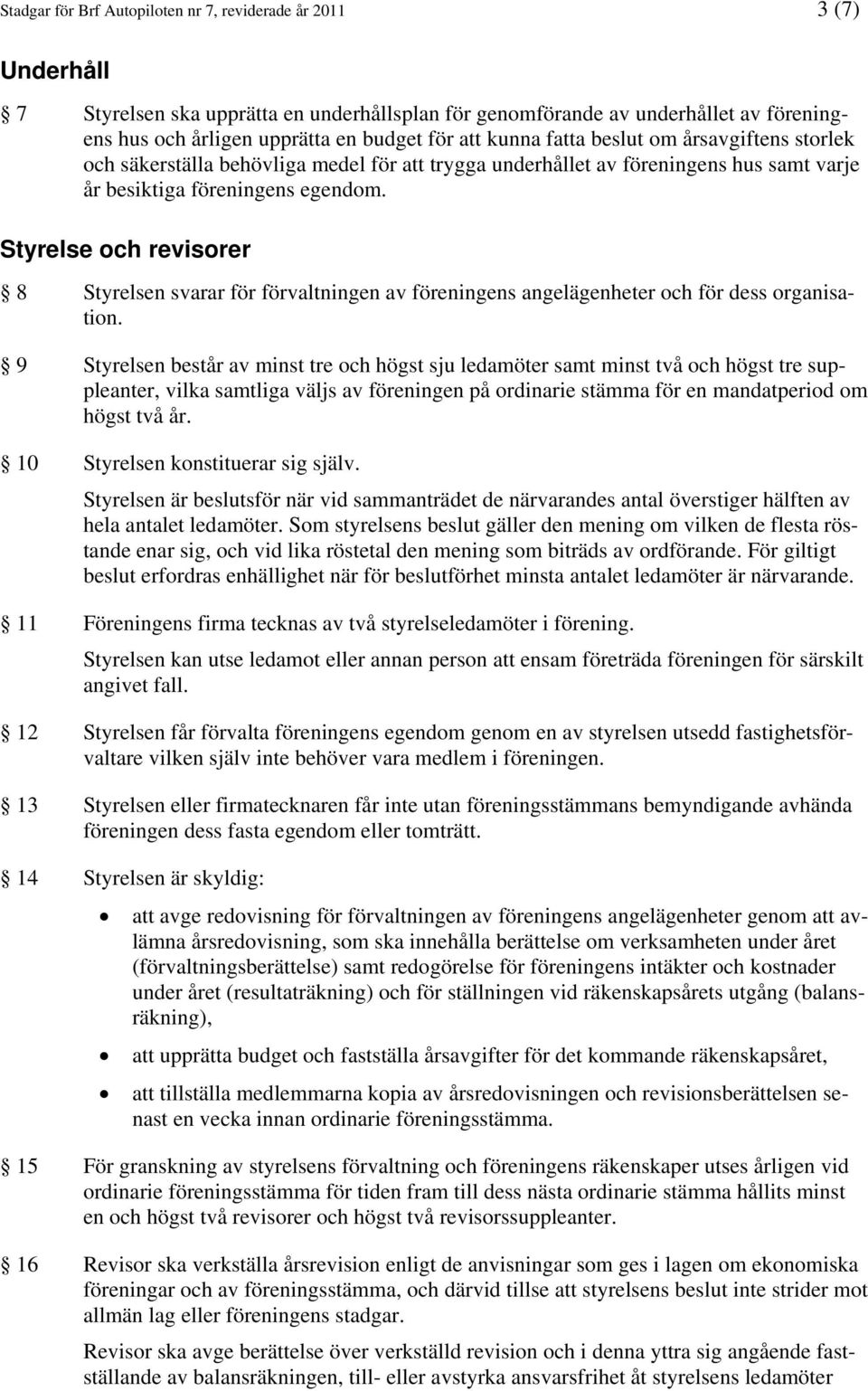 Styrelse och revisorer 8 Styrelsen svarar för förvaltningen av föreningens angelägenheter och för dess organisation.