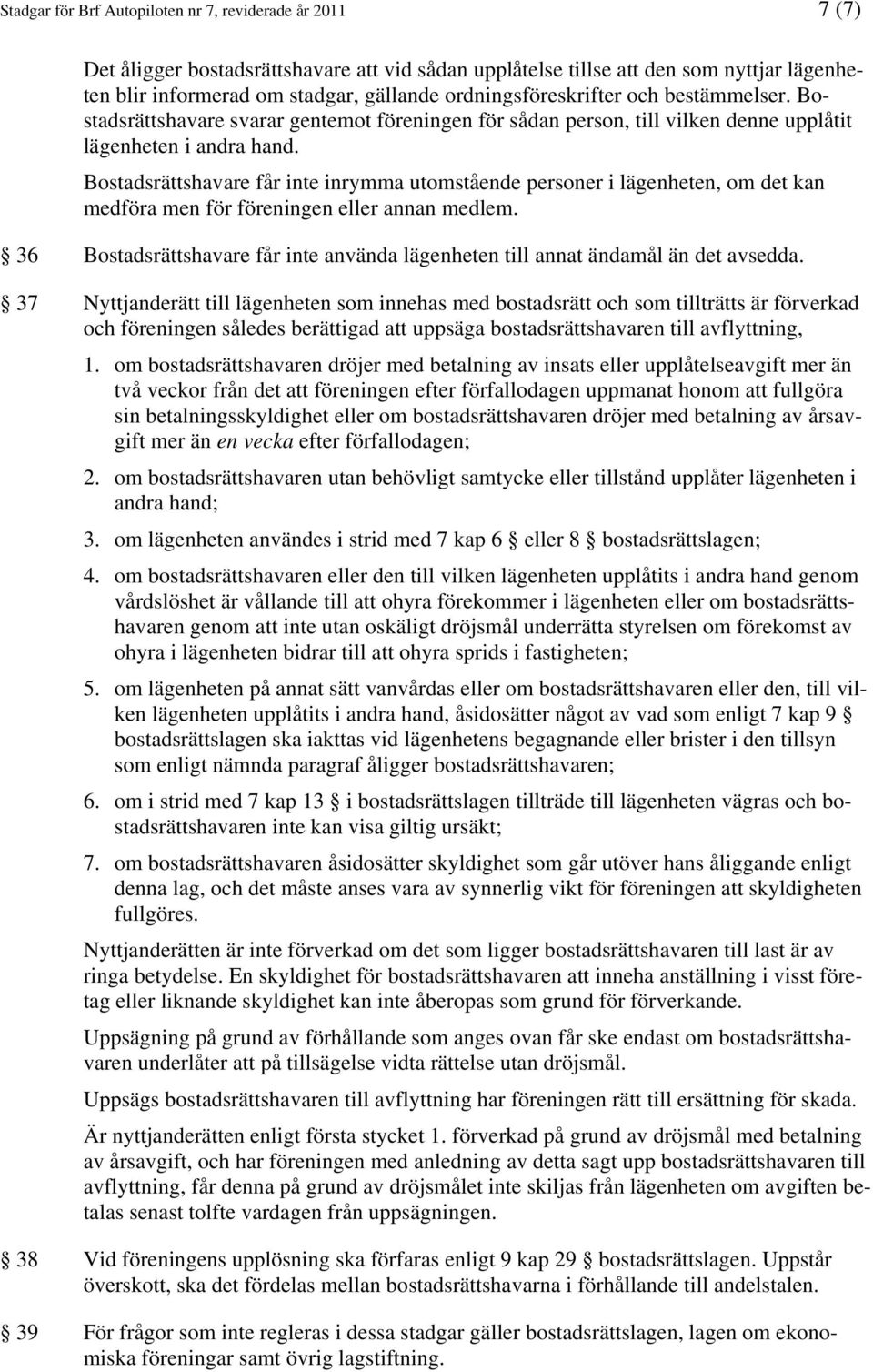 Bostadsrättshavare får inte inrymma utomstående personer i lägenheten, om det kan medföra men för föreningen eller annan medlem.