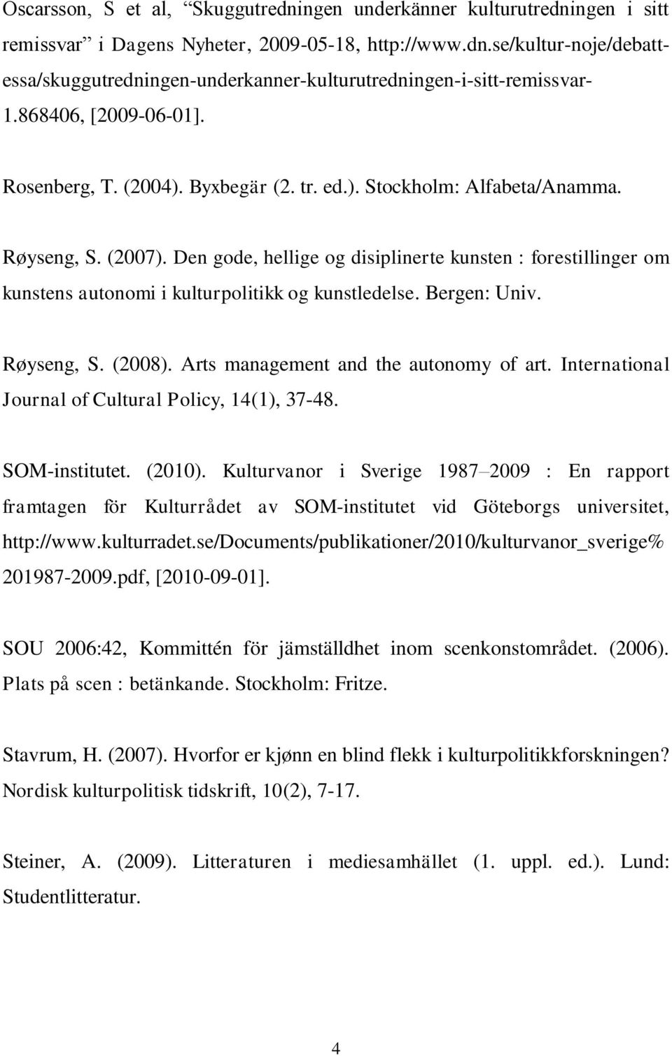 Den gode, hellige og disiplinerte kunsten : forestillinger om kunstens autonomi i kulturpolitikk og kunstledelse. Bergen: Univ. Røyseng, S. (2008). Arts management and the autonomy of art.