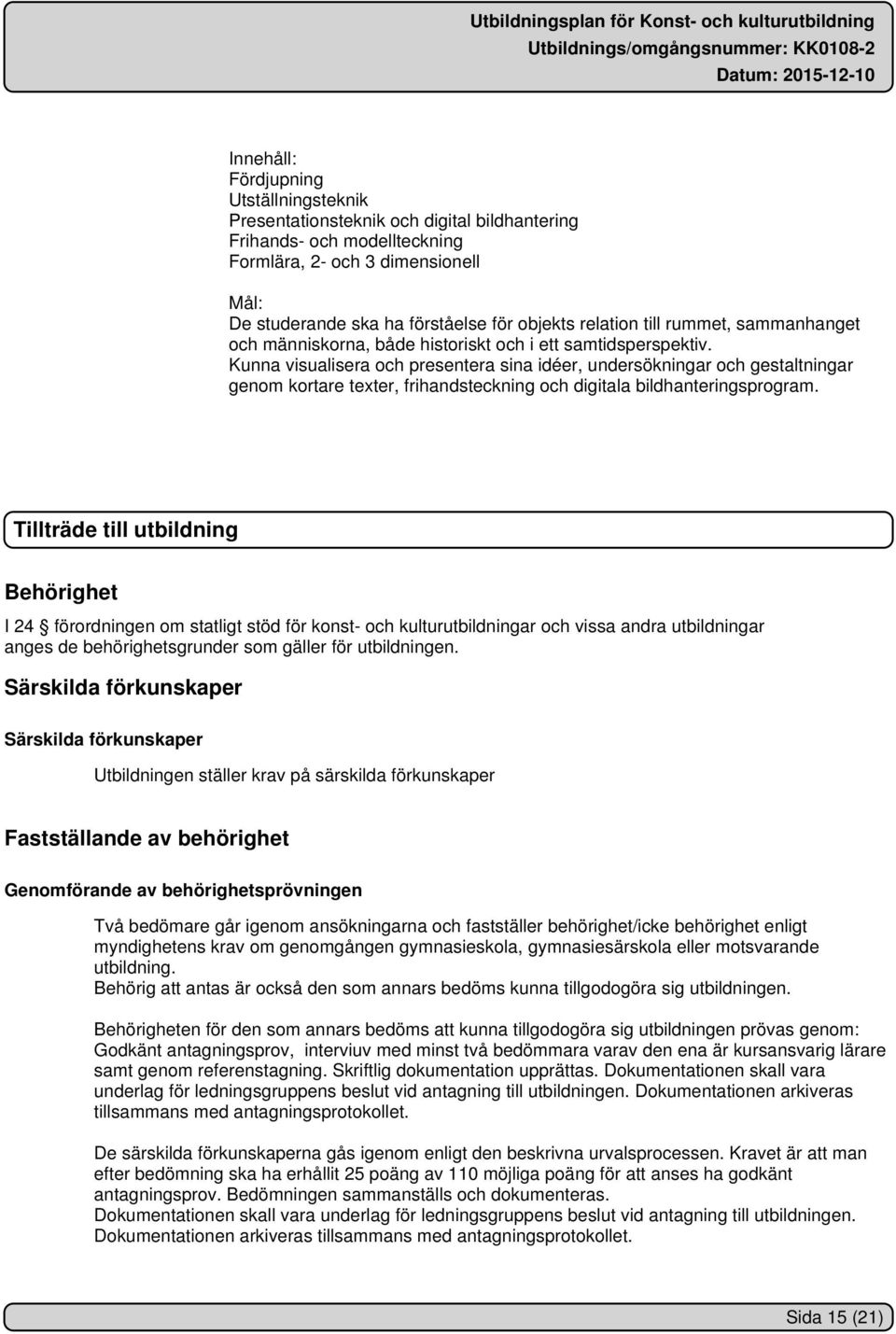 Kunna visualisera och presentera sina idéer, undersökningar och gestaltningar genom kortare texter, frihandsteckning och digitala bildhanteringsprogram.