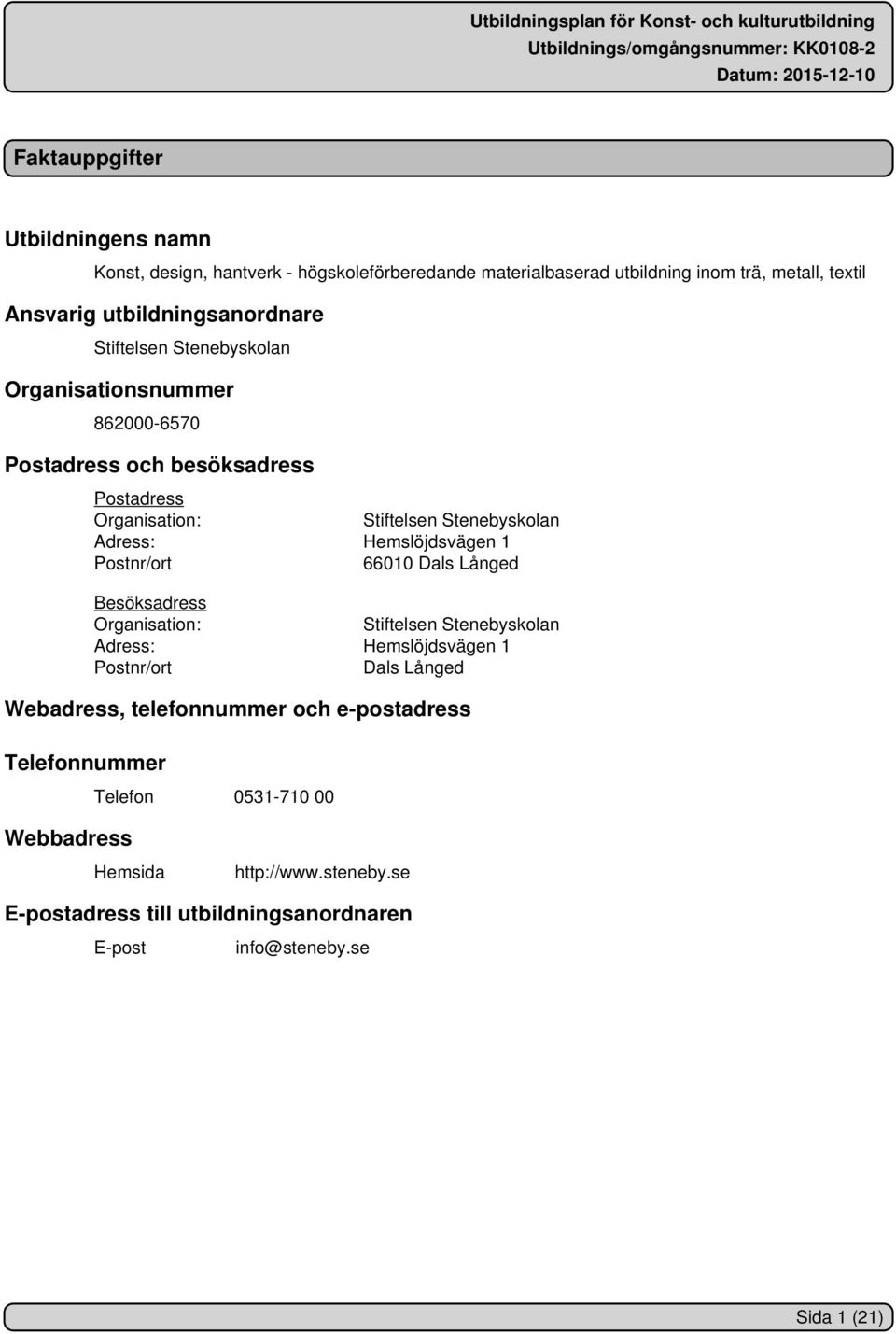 Adress: Hemslöjdsvägen 1 Postnr/ort 66010 Dals Långed Besöksadress Organisation: Stiftelsen Stenebyskolan Adress: Hemslöjdsvägen 1 Postnr/ort Dals Långed