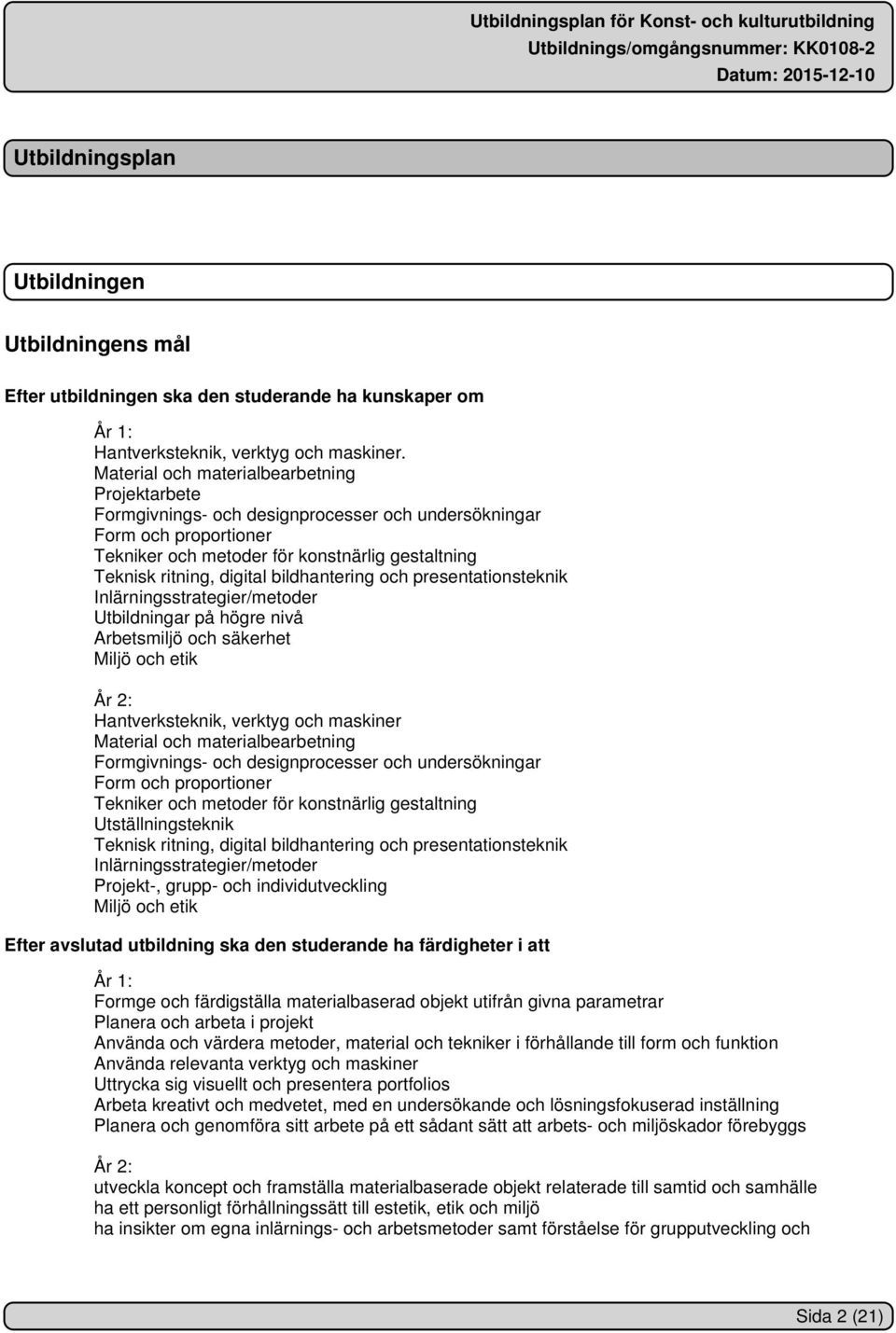 bildhantering och presentationsteknik Inlärningsstrategier/metoder Utbildningar på högre nivå Arbetsmiljö och säkerhet Miljö och etik År 2: Hantverksteknik, verktyg och maskiner Material och