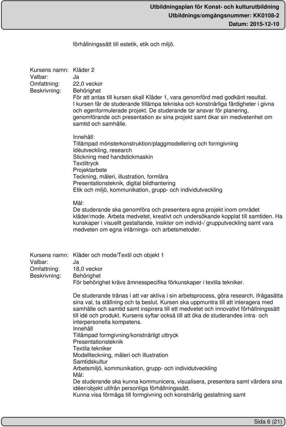 De studerande tar ansvar för planering, genomförande och presentation av sina projekt samt ökar sin medvetenhet om samtid och samhälle.