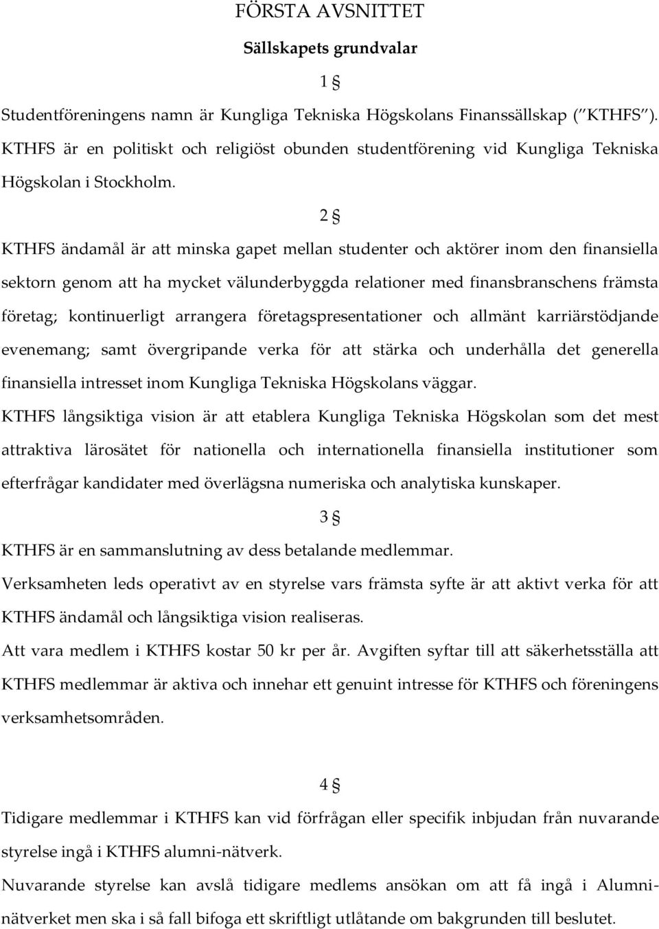 2 KTHFS ändamål är att minska gapet mellan studenter och aktörer inom den finansiella sektorn genom att ha mycket välunderbyggda relationer med finansbranschens främsta företag; kontinuerligt