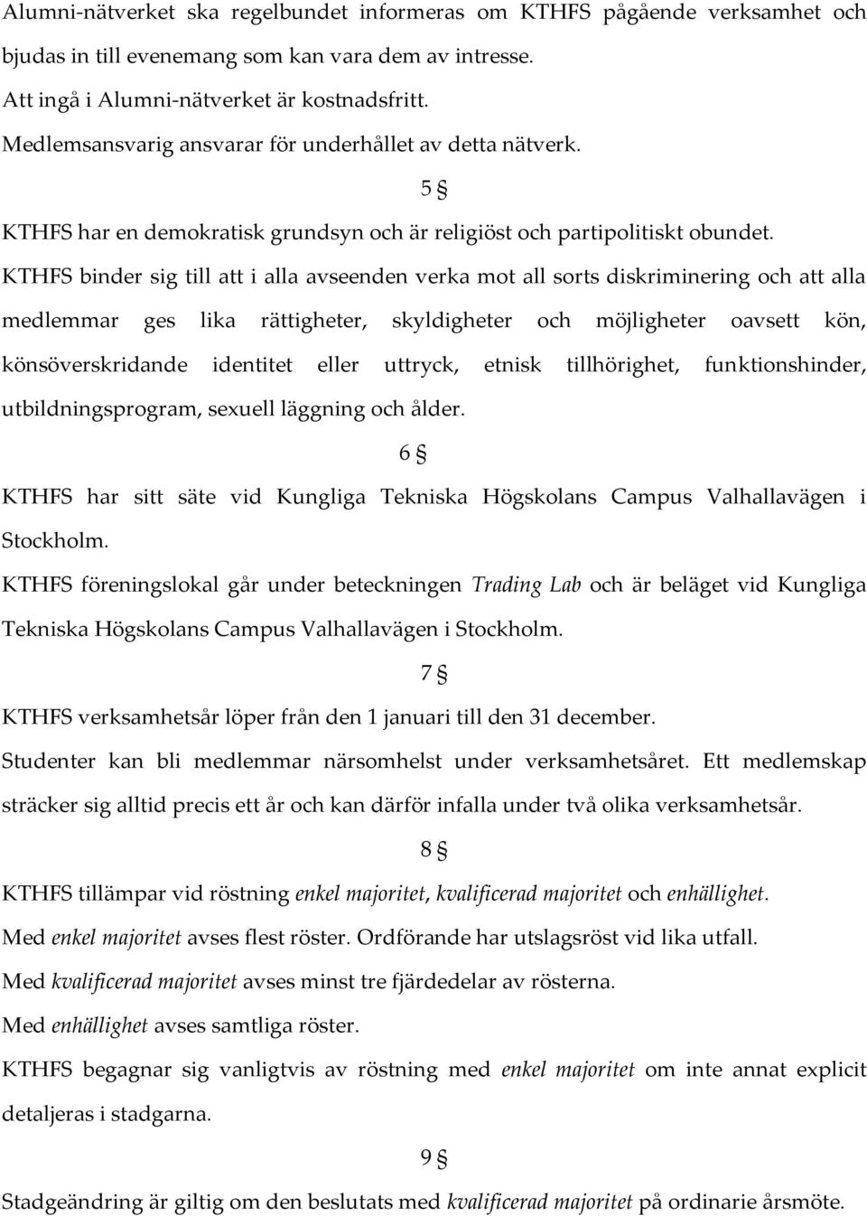 KTHFS binder sig till att i alla avseenden verka mot all sorts diskriminering och att alla medlemmar ges lika rättigheter, skyldigheter och möjligheter oavsett kön, könsöverskridande identitet eller