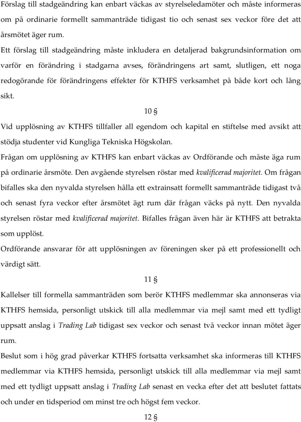 effekter för KTHFS verksamhet på både kort och lång sikt. 10 Vid upplösning av KTHFS tillfaller all egendom och kapital en stiftelse med avsikt att stödja studenter vid Kungliga Tekniska Högskolan.