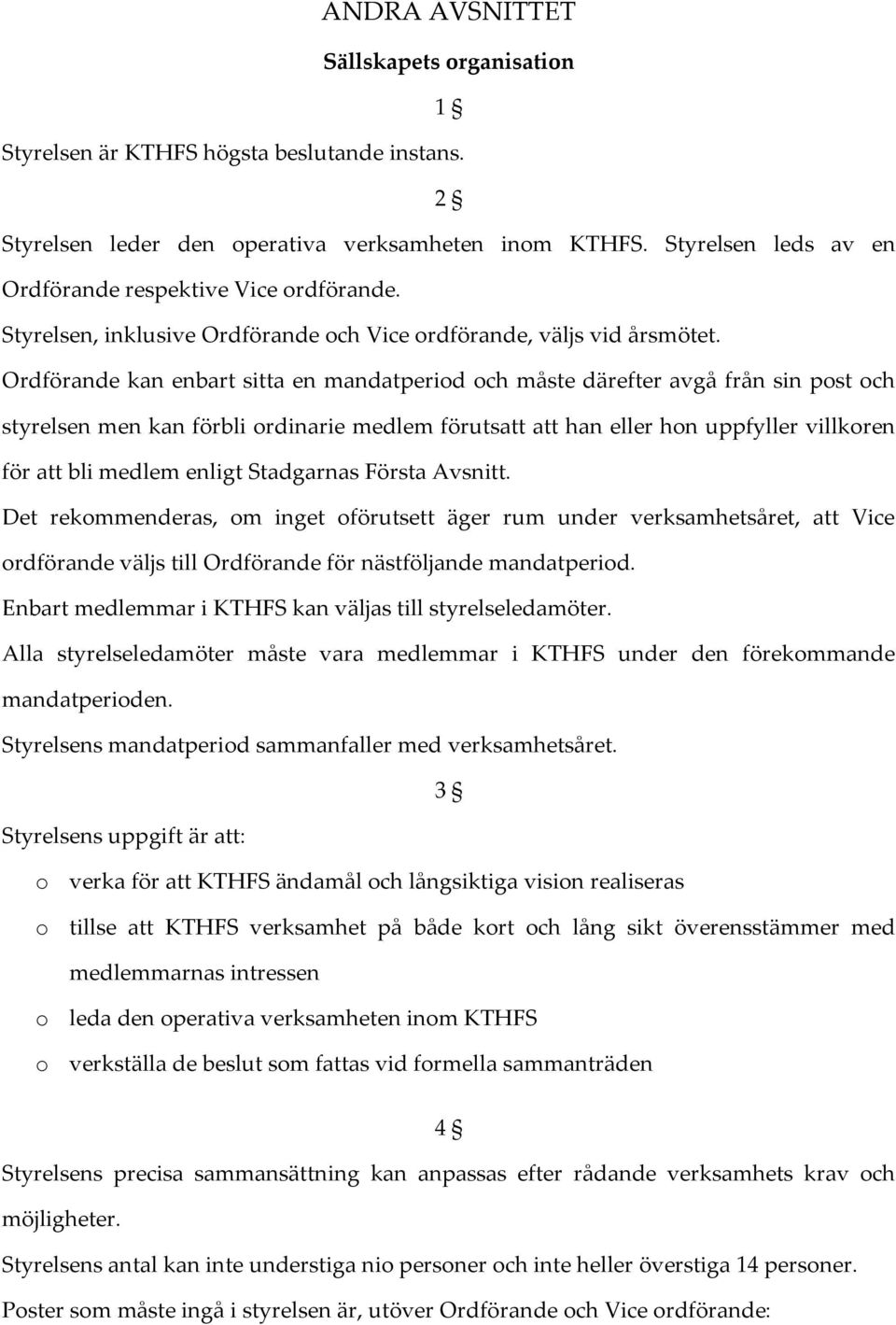 Ordförande kan enbart sitta en mandatperiod och måste därefter avgå från sin post och styrelsen men kan förbli ordinarie medlem förutsatt att han eller hon uppfyller villkoren för att bli medlem