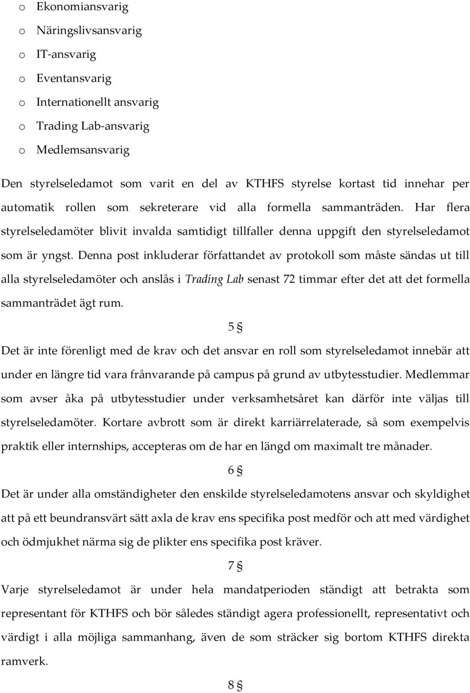 Denna post inkluderar författandet av protokoll som måste sändas ut till alla styrelseledamöter och anslås i Trading Lab senast 72 timmar efter det att det formella sammanträdet ägt rum.