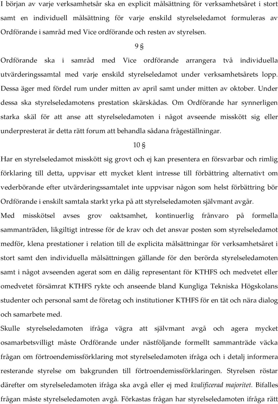 Dessa äger med fördel rum under mitten av april samt under mitten av oktober. Under dessa ska styrelseledamotens prestation skärskådas.