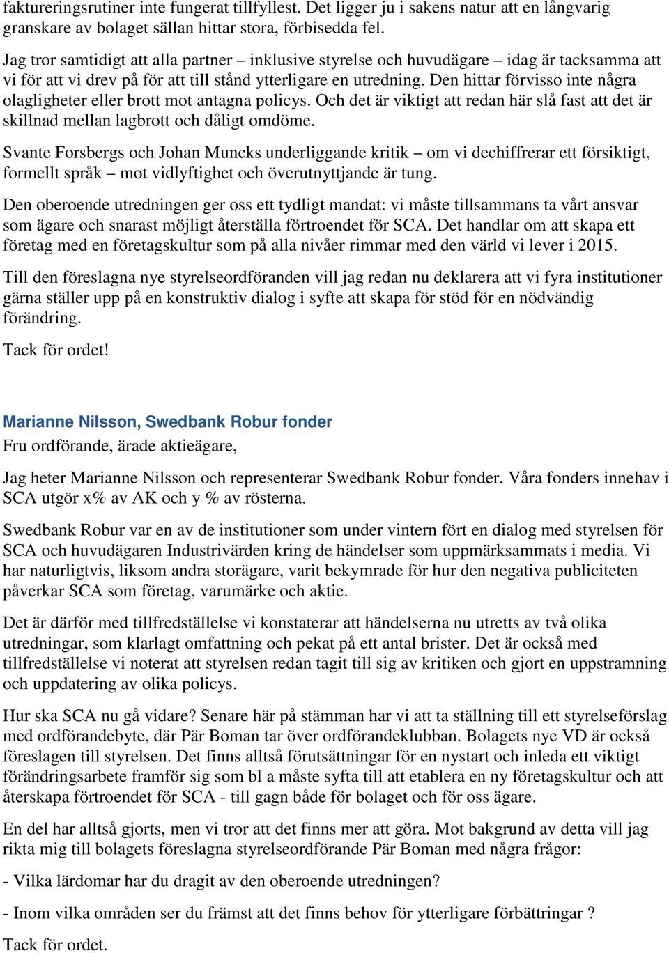 Den hittar förvisso inte några olagligheter eller brott mot antagna policys. Och det är viktigt att redan här slå fast att det är skillnad mellan lagbrott och dåligt omdöme.