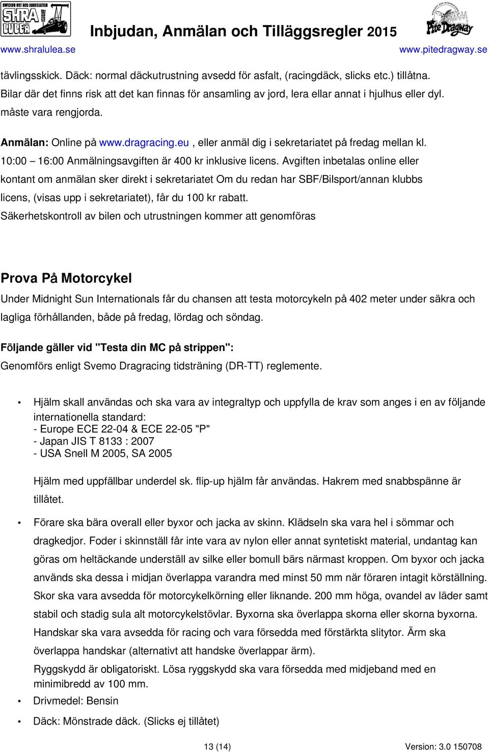 eu, eller anmäl dig i sekretariatet på fredag mellan kl. 10:00 16:00 Anmälningsavgiften är 400 kr inklusive licens.