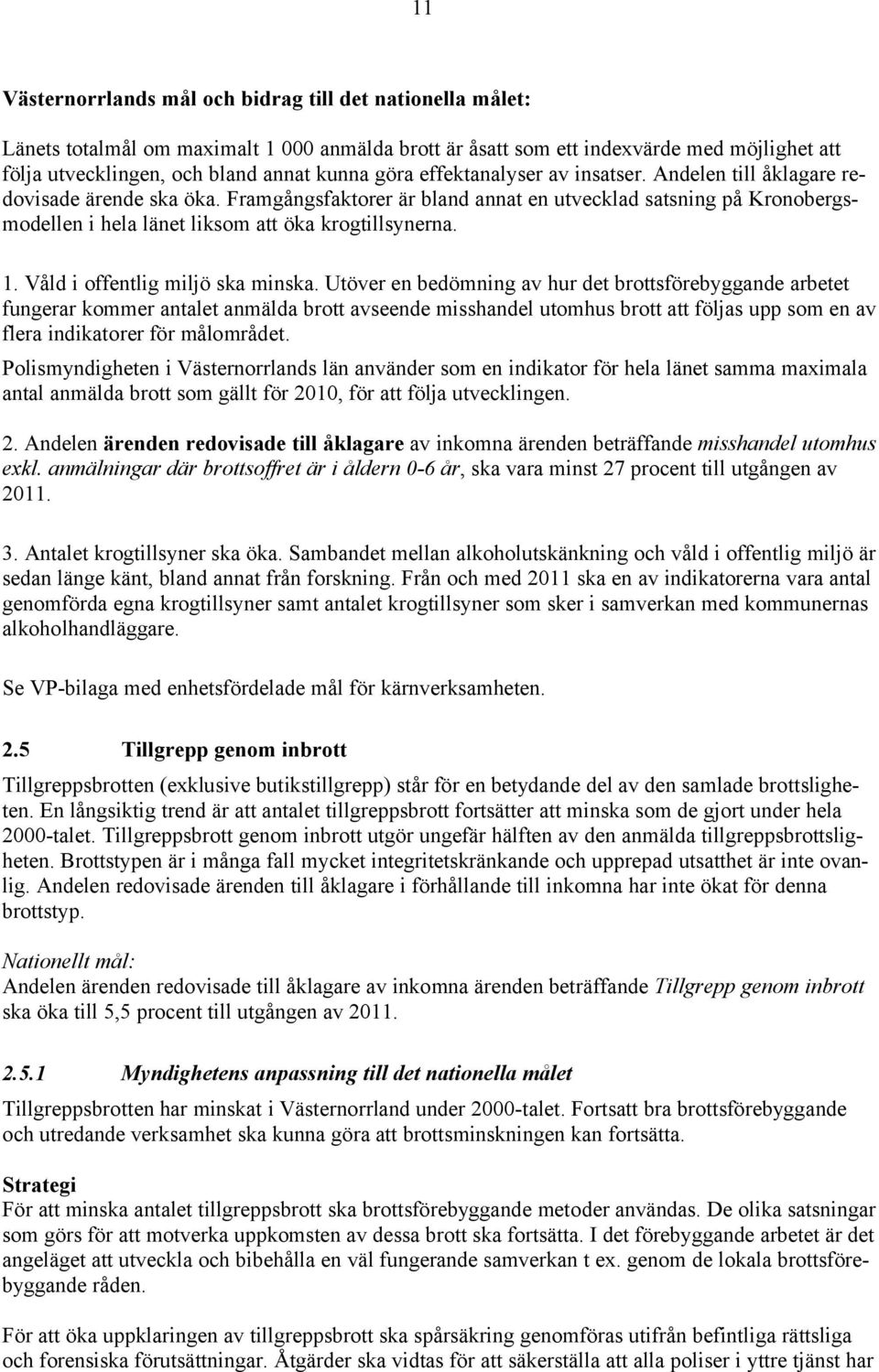 Framgångsfaktorer är bland annat en utvecklad satsning på Kronobergsmodellen i hela länet liksom att öka krogtillsynerna. 1. Våld i offentlig miljö ska minska.