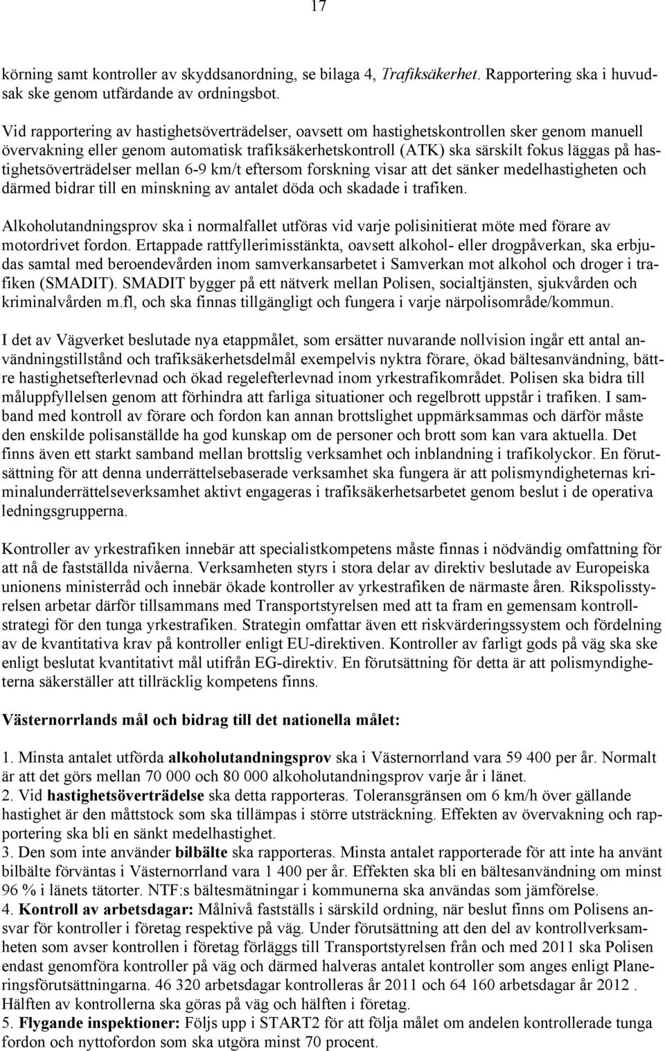 hastighetsöverträdelser mellan 6-9 km/t eftersom forskning visar att det sänker medelhastigheten och därmed bidrar till en minskning av antalet döda och skadade i trafiken.