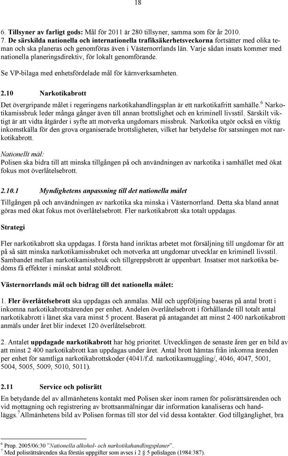 Varje sådan insats kommer med nationella planeringsdirektiv, för lokalt genomförande. Se VP-bilaga med enhetsfördelade mål för kärnverksamheten. 2.