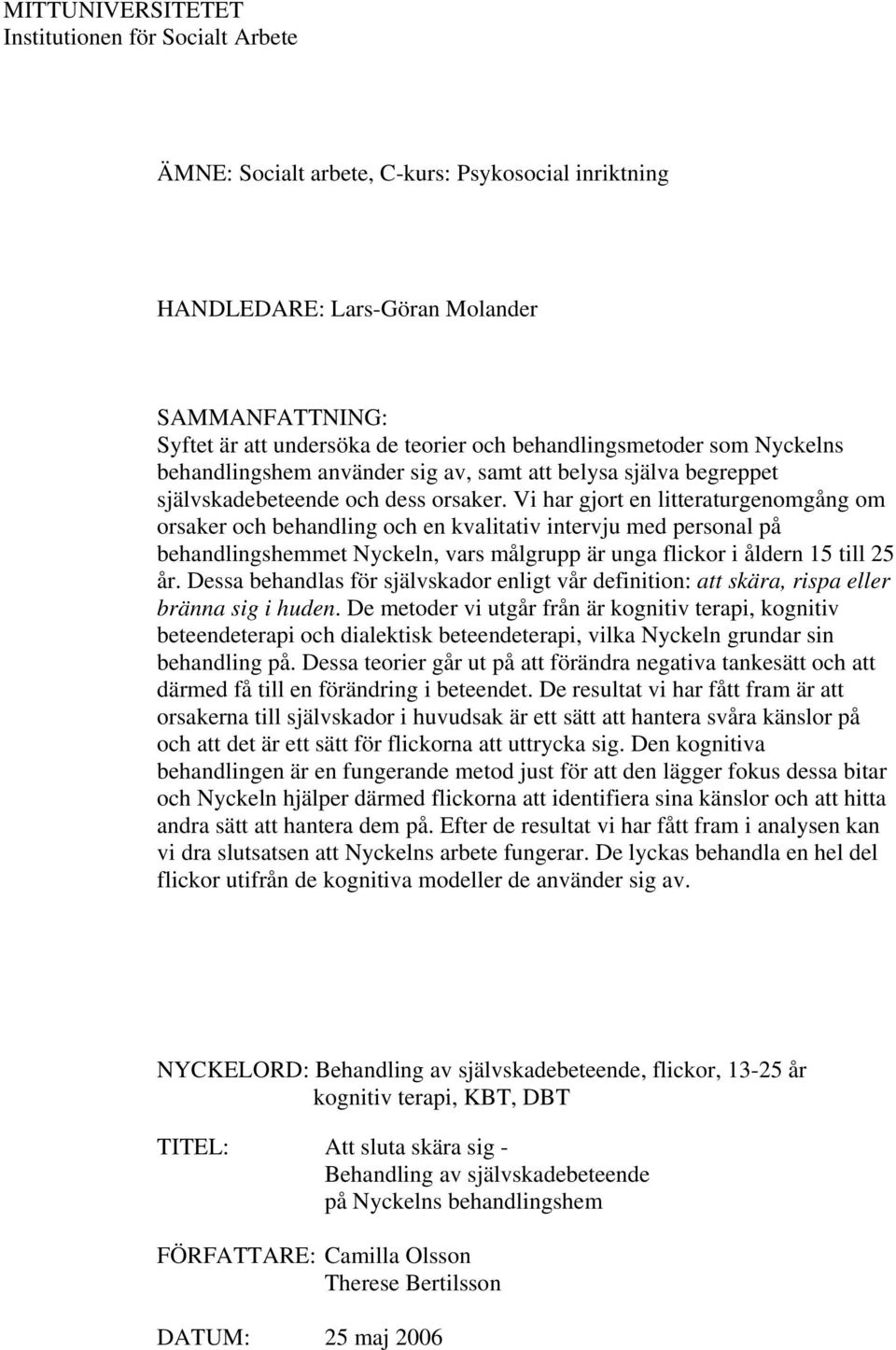 Vi har gjort en litteraturgenomgång om orsaker och behandling och en kvalitativ intervju med personal på behandlingshemmet Nyckeln, vars målgrupp är unga flickor i åldern 15 till 25 år.