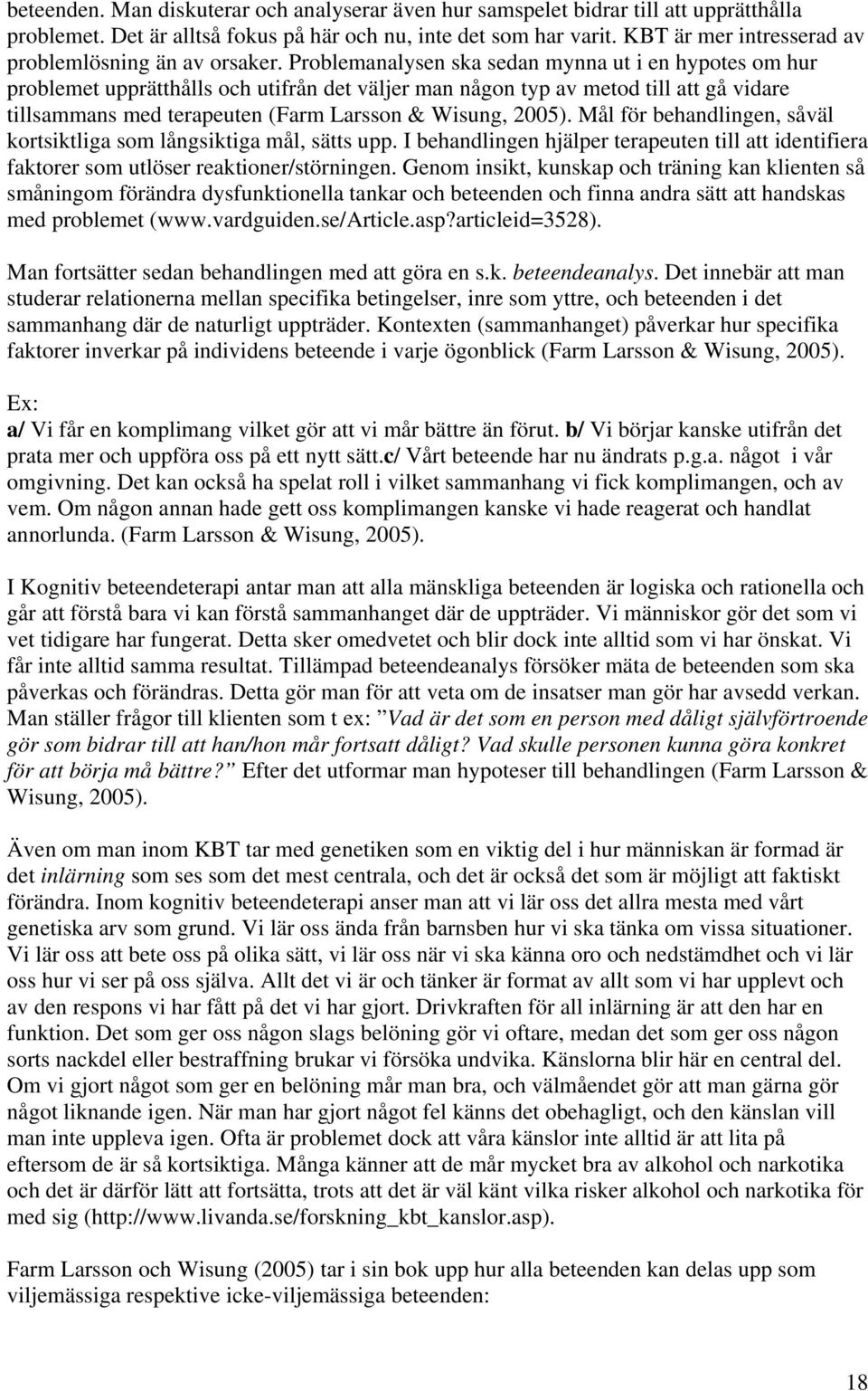 Problemanalysen ska sedan mynna ut i en hypotes om hur problemet upprätthålls och utifrån det väljer man någon typ av metod till att gå vidare tillsammans med terapeuten (Farm Larsson & Wisung, 2005).