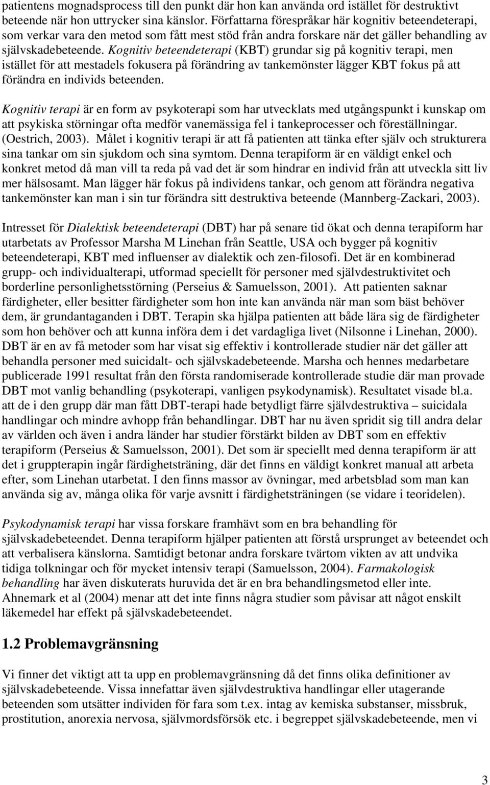 Kognitiv beteendeterapi (KBT) grundar sig på kognitiv terapi, men istället för att mestadels fokusera på förändring av tankemönster lägger KBT fokus på att förändra en individs beteenden.