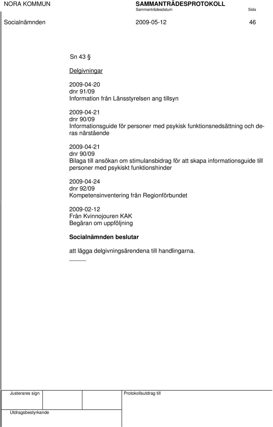 stimulansbidrag för att skapa informationsguide till personer med psykiskt funktionshinder 2009-04-24 dnr 92/09 Kompetensinventering