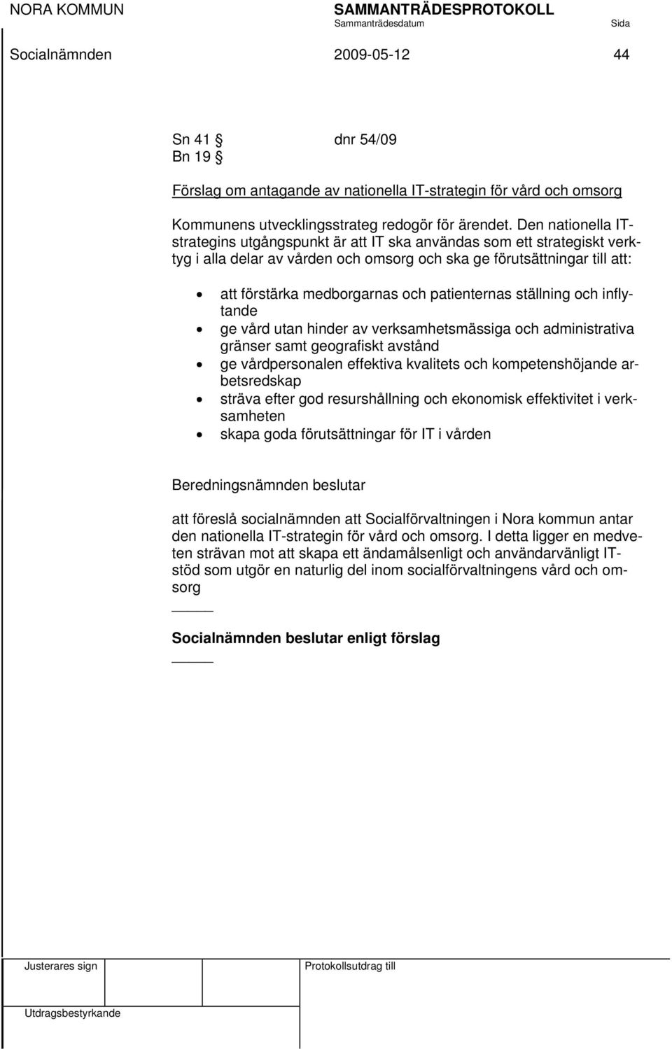 patienternas ställning och inflytande ge vård utan hinder av verksamhetsmässiga och administrativa gränser samt geografiskt avstånd ge vårdpersonalen effektiva kvalitets och kompetenshöjande