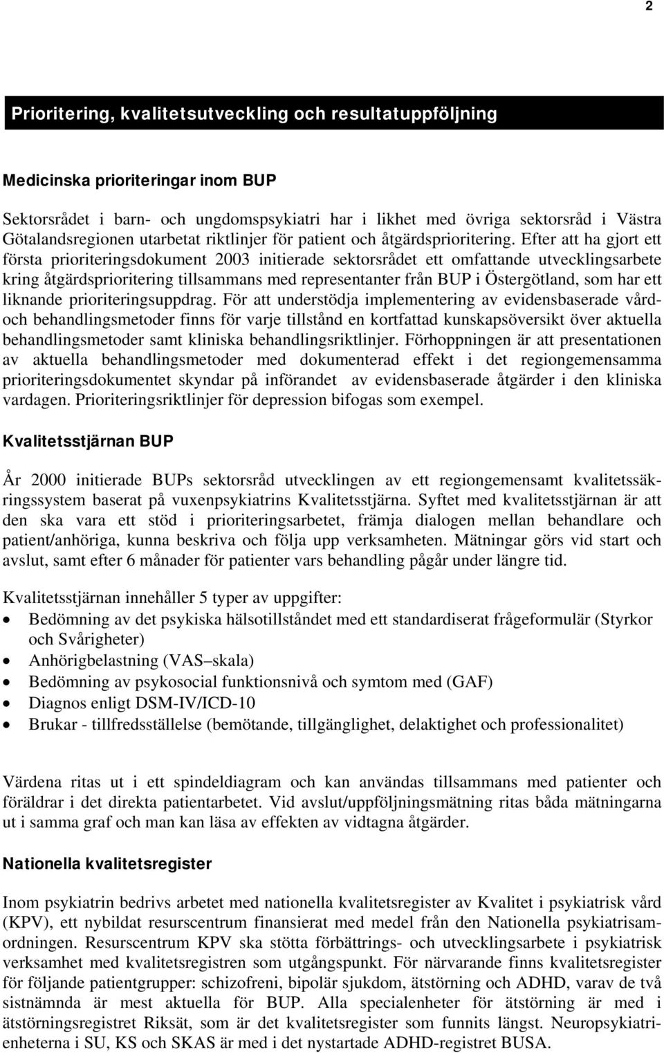 Efter att ha gjort ett första prioriteringsdokument 2003 initierade sektorsrådet ett omfattande utvecklingsarbete kring åtgärdsprioritering tillsammans med representanter från BUP i Östergötland, som