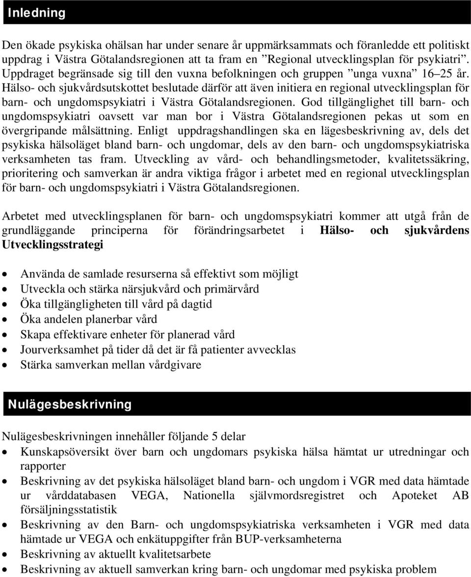 Hälso- och sjukvårdsutskottet beslutade därför att även initiera en regional utvecklingsplan för barn- och ungdomspsykiatri i Västra Götalandsregionen.