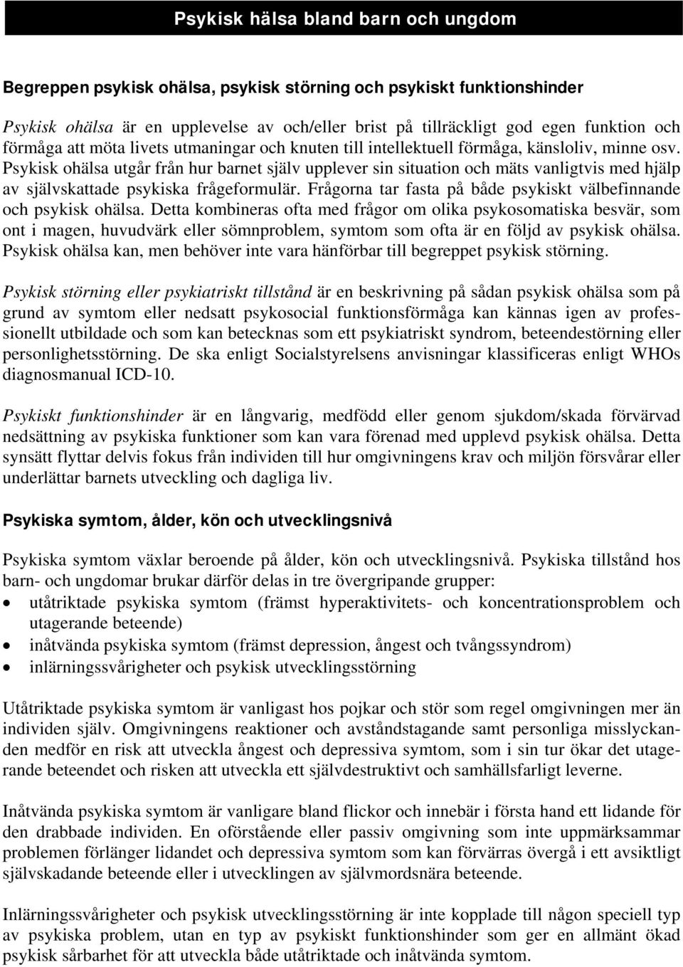 Psykisk ohälsa utgår från hur barnet själv upplever sin situation och mäts vanligtvis med hjälp av självskattade psykiska frågeformulär.