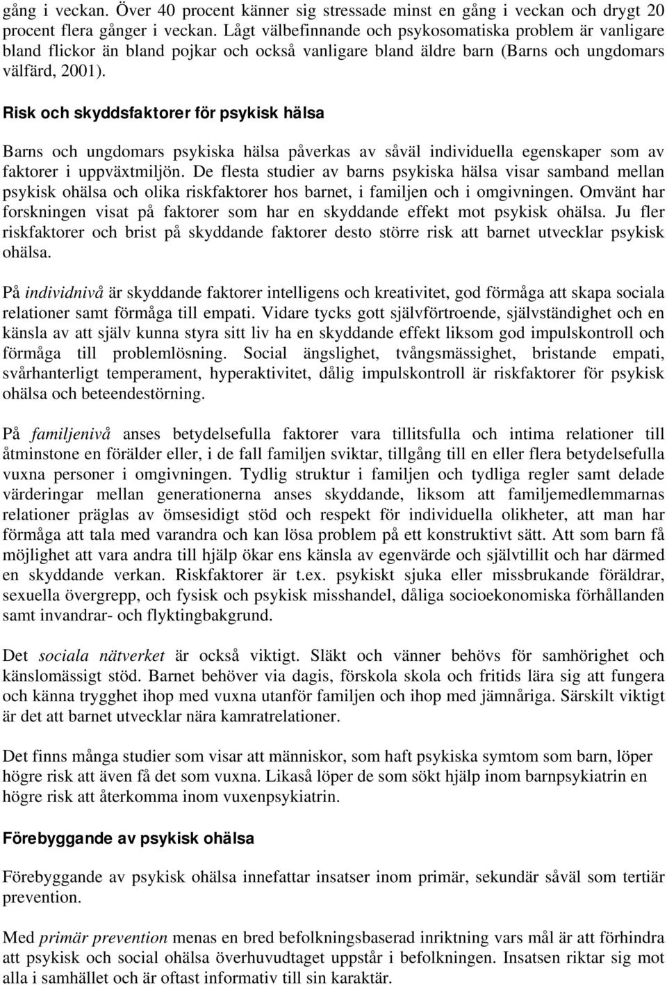 Risk och skyddsfaktorer för psykisk hälsa Barns och ungdomars psykiska hälsa påverkas av såväl individuella egenskaper som av faktorer i uppväxtmiljön.