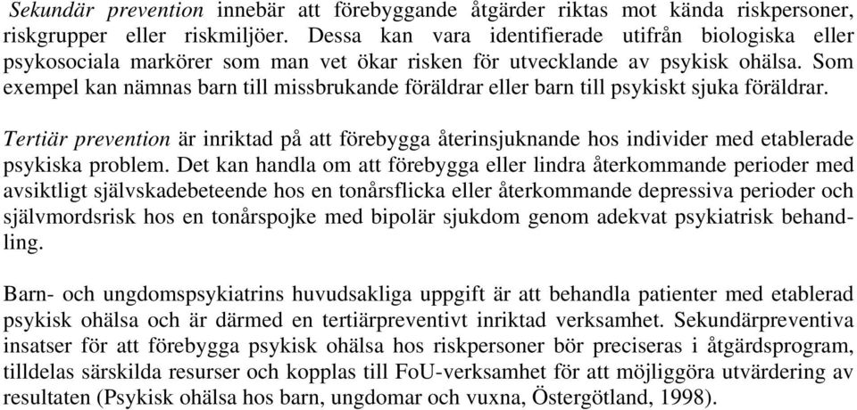 Som exempel kan nämnas barn till missbrukande föräldrar eller barn till psykiskt sjuka föräldrar.