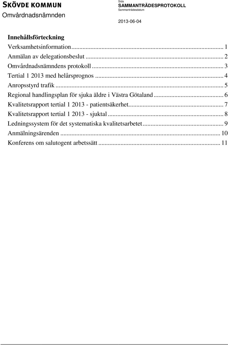.. 5 Regional handlingsplan för sjuka äldre i Västra Götaland... 6 Kvalitetsrapport tertial 1 2013 - patientsäkerhet.