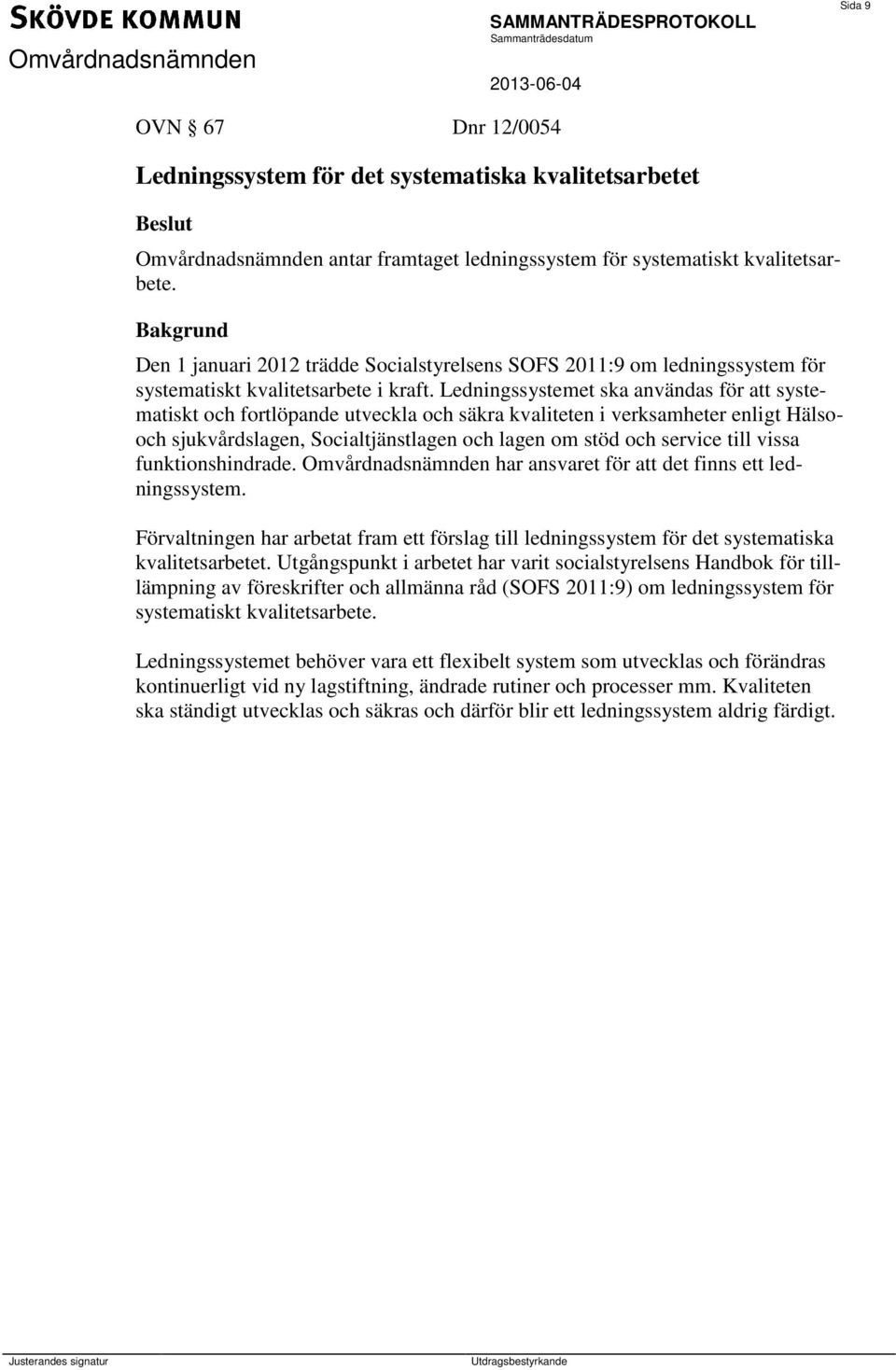 Ledningssystemet ska användas för att systematiskt och fortlöpande utveckla och säkra kvaliteten i verksamheter enligt Hälsooch sjukvårdslagen, Socialtjänstlagen och lagen om stöd och service till