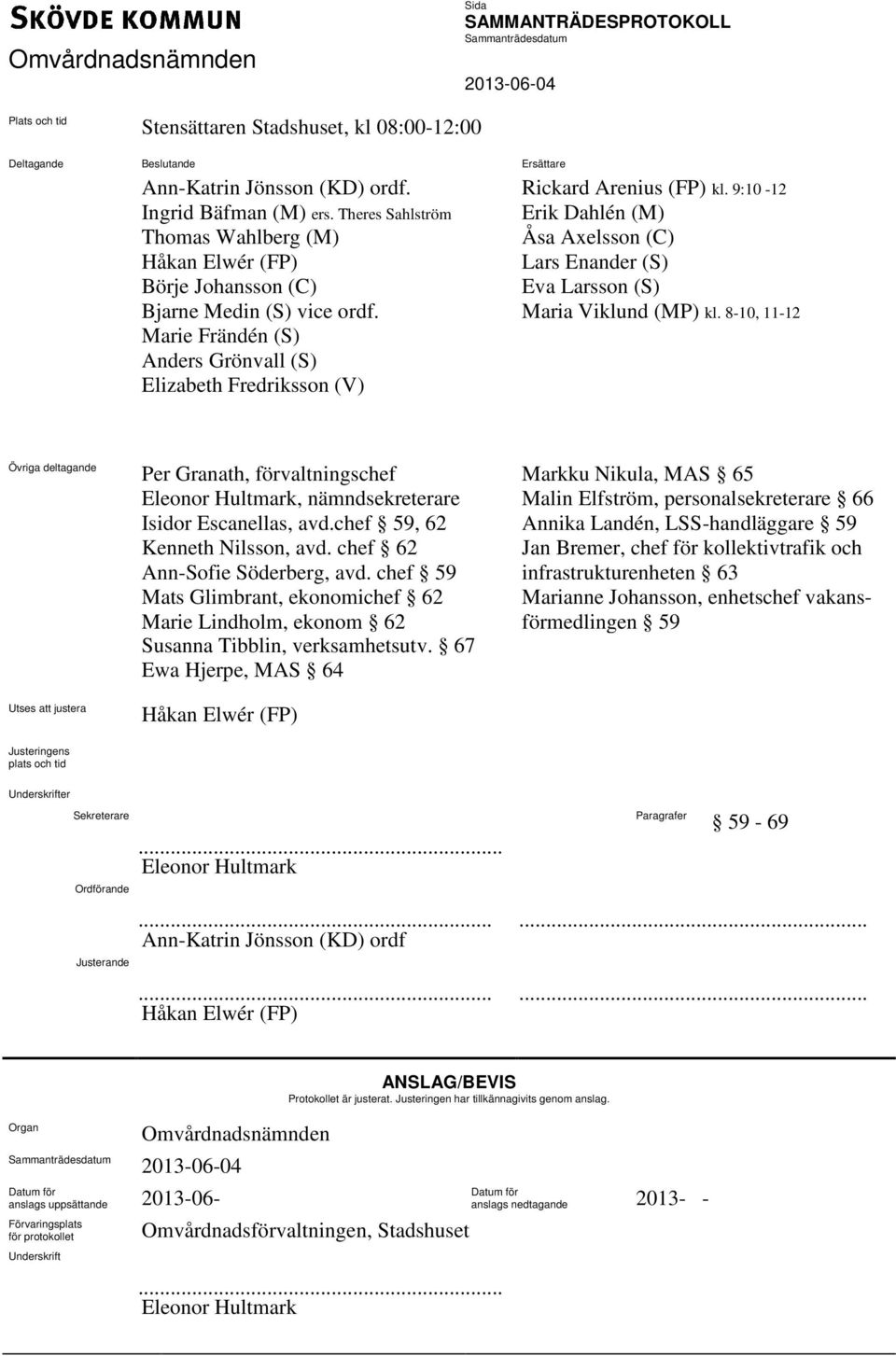 9:10-12 Erik Dahlén (M) Åsa Axelsson (C) Lars Enander (S) Eva Larsson (S) Maria Viklund (MP) kl.