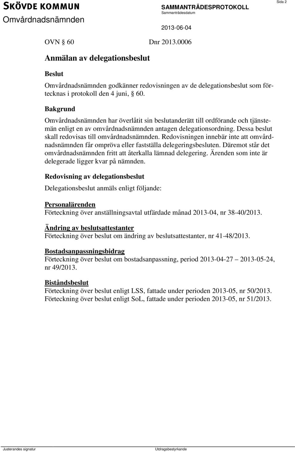 Redovisningen innebär inte att omvårdnadsnämnden får ompröva eller fastställa delegeringsbesluten. Däremot står det omvårdnadsnämnden fritt att återkalla lämnad delegering.