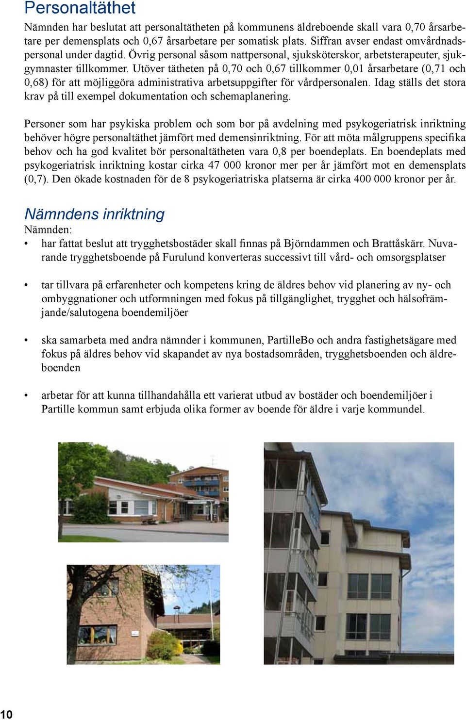 Utöver tätheten på 0,70 och 0,67 tillkommer 0,01 årsarbetare (0,71 och 0,68) för att möjliggöra administrativa arbetsuppgifter för vårdpersonalen.