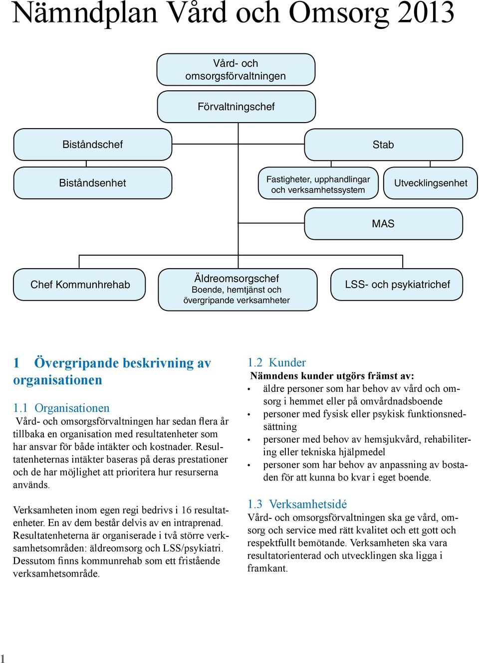 1 Organisationen Vård- och omsorgsförvaltningen har sedan flera år tillbaka en organisation med resultatenheter som har ansvar för både intäkter och kostnader.