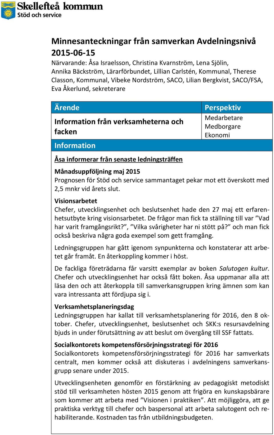 Prognosen för Stöd och service sammantaget pekar mot ett överskott med 2,5 mnkr vid årets slut.