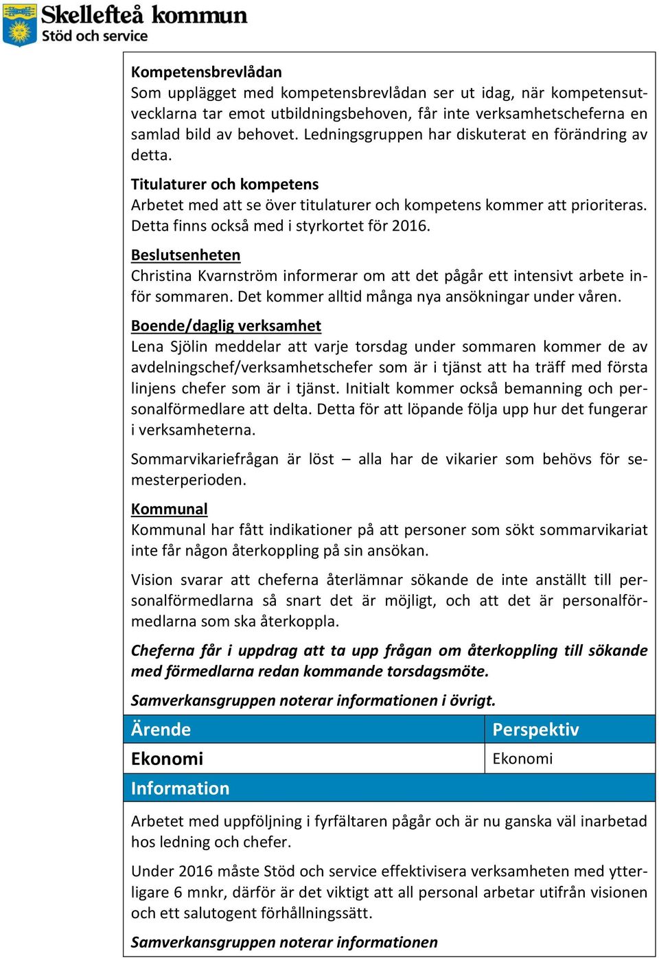 Beslutsenheten Christina Kvarnström informerar om att det pågår ett intensivt arbete inför sommaren. Det kommer alltid många nya ansökningar under våren.