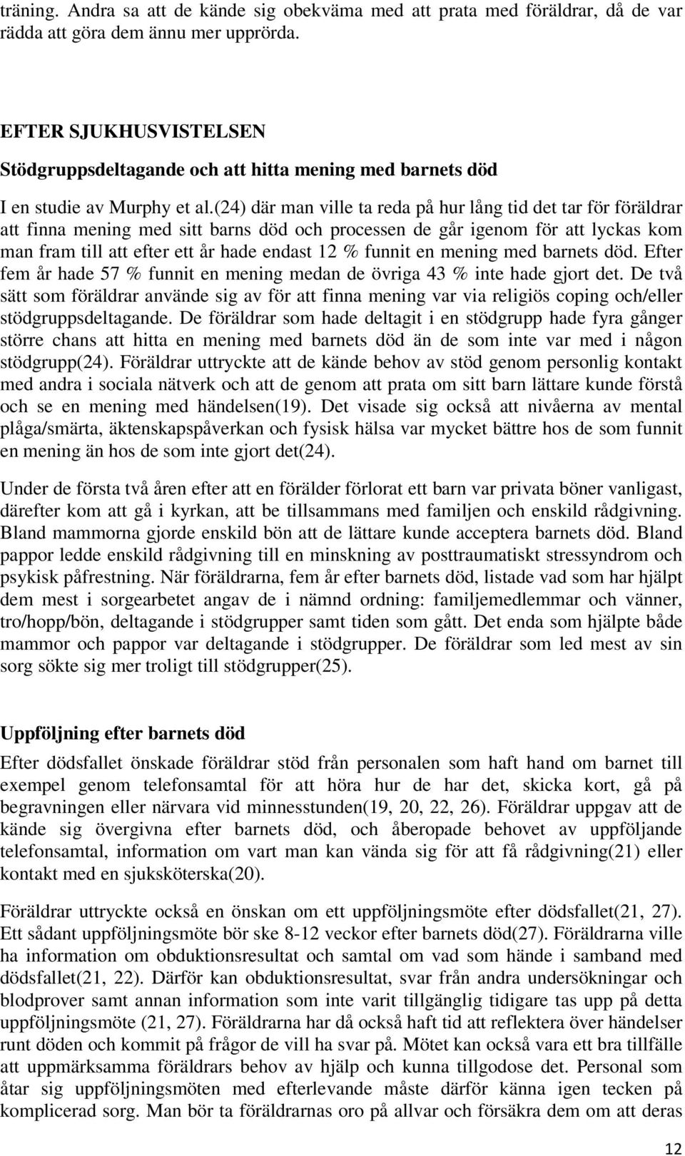 (24) där man ville ta reda på hur lång tid det tar för föräldrar att finna mening med sitt barns död och processen de går igenom för att lyckas kom man fram till att efter ett år hade endast 12 %