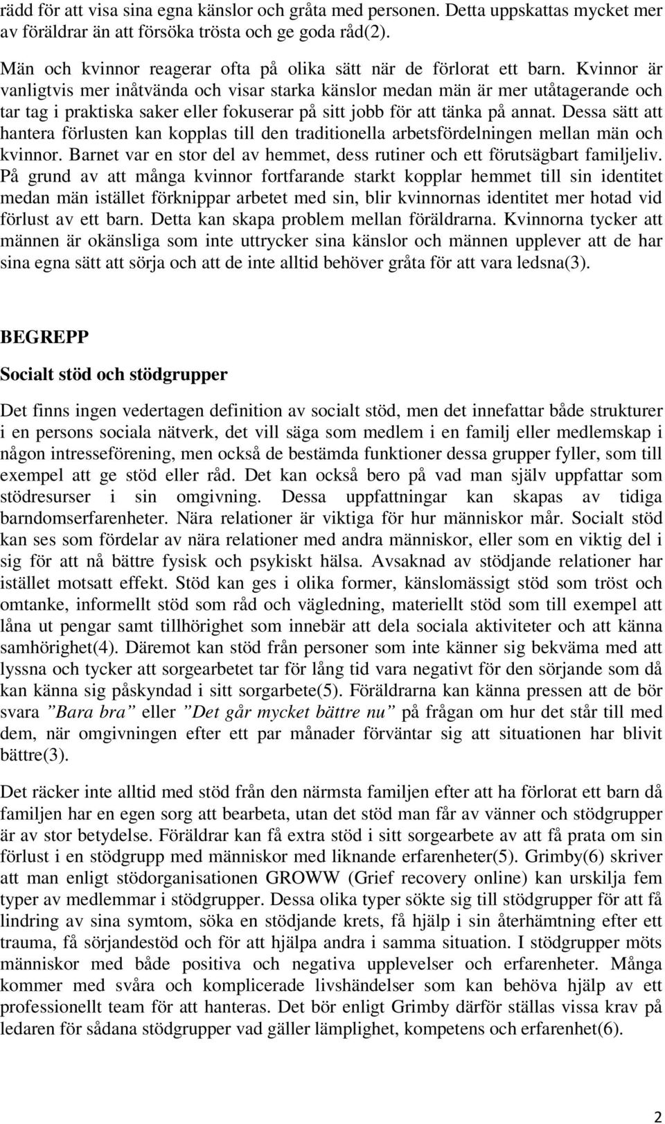 Kvinnor är vanligtvis mer inåtvända och visar starka känslor medan män är mer utåtagerande och tar tag i praktiska saker eller fokuserar på sitt jobb för att tänka på annat.