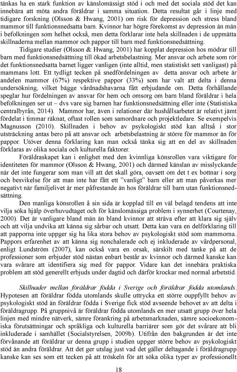 Kvinnor har högre förekomst av depression än män i befolkningen som helhet också, men detta förklarar inte hela skillnaden i de uppmätta skillnaderna mellan mammor och pappor till barn med