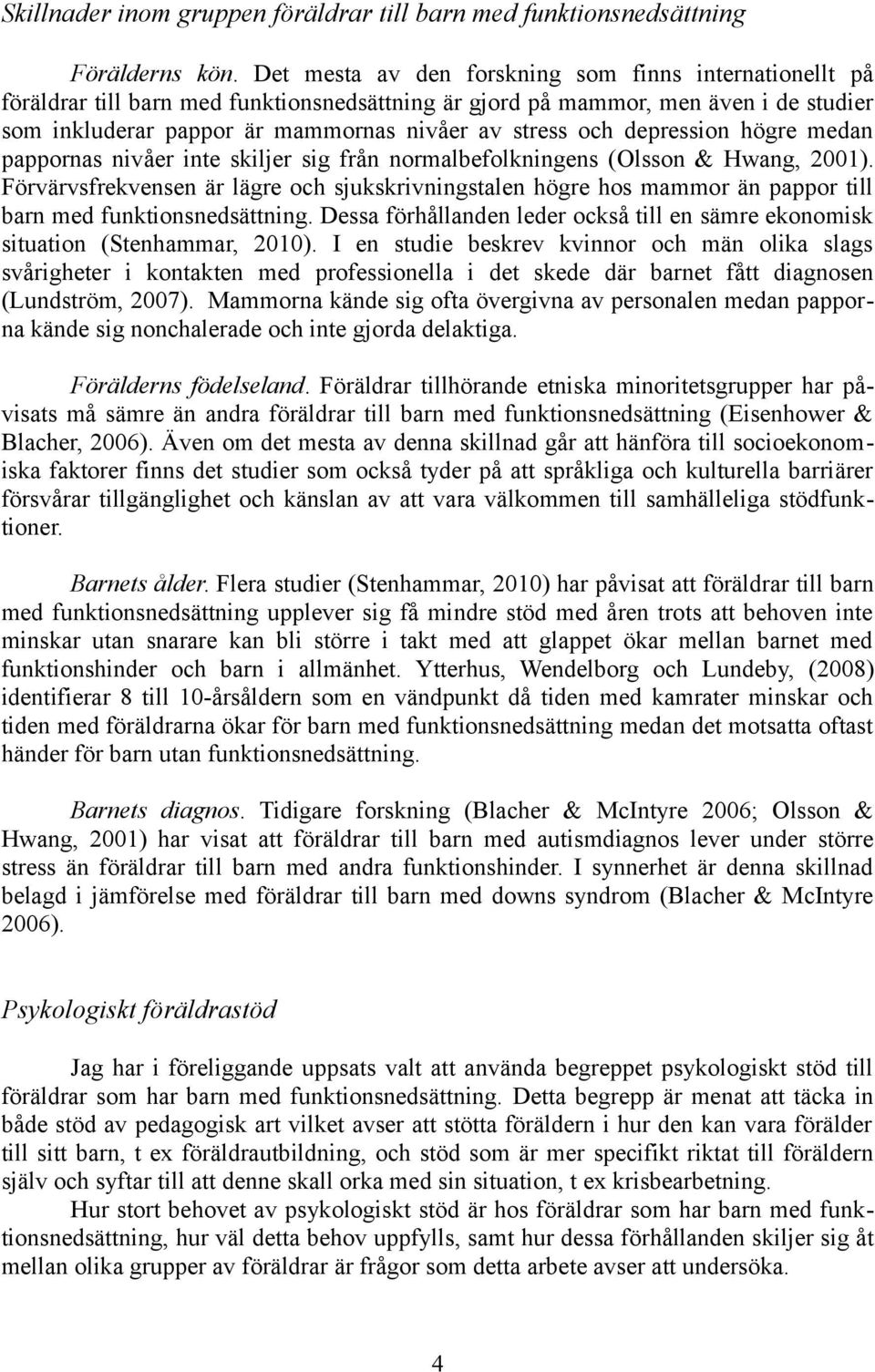 depression högre medan pappornas nivåer inte skiljer sig från normalbefolkningens (Olsson & Hwang, 2001).