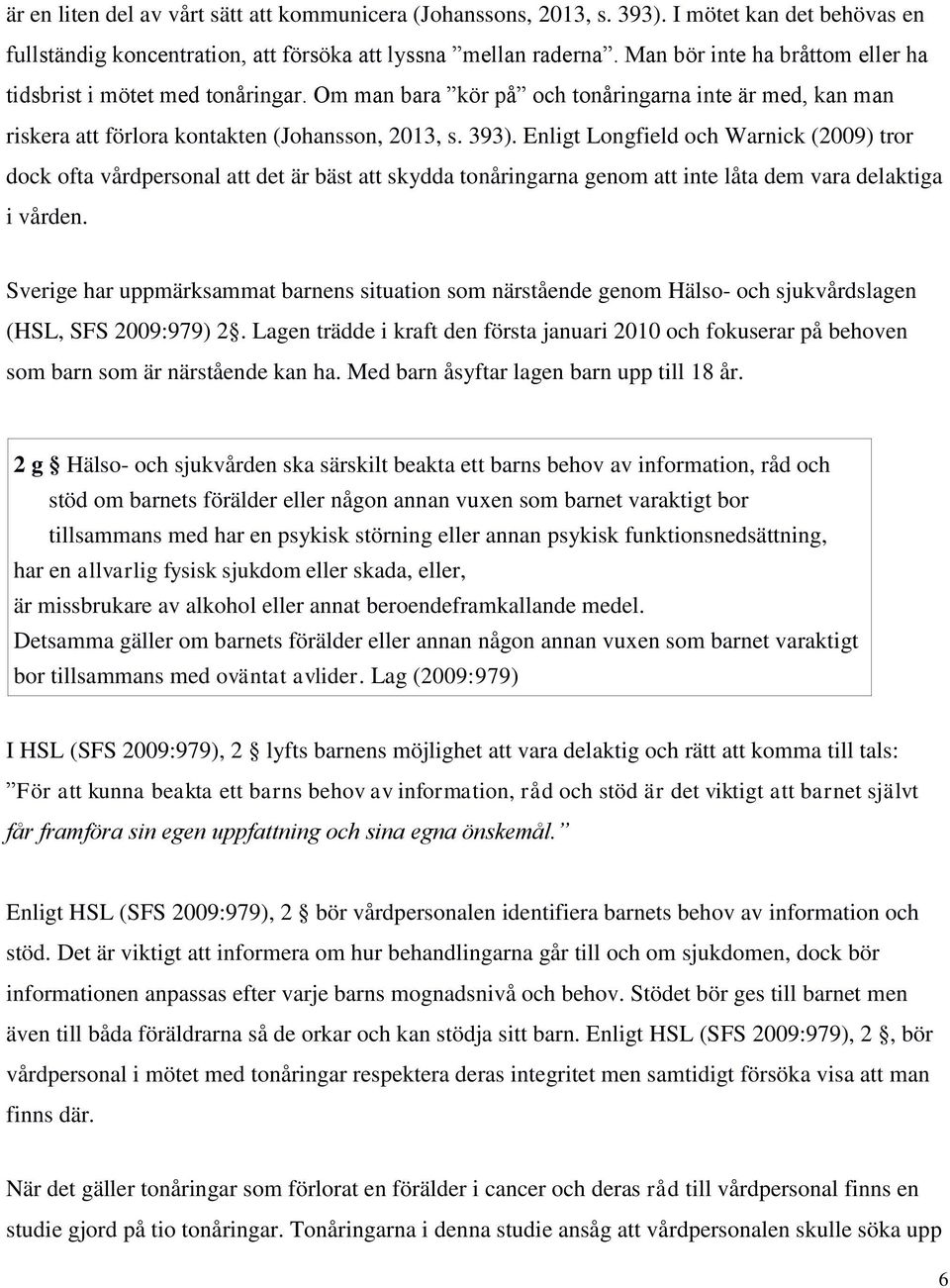 Enligt Longfield och Warnick (2009) tror dock ofta vårdpersonal att det är bäst att skydda tonåringarna genom att inte låta dem vara delaktiga i vården.