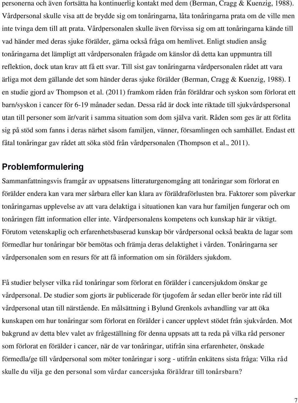 Vårdpersonalen skulle även förvissa sig om att tonåringarna kände till vad händer med deras sjuke förälder, gärna också fråga om hemlivet.