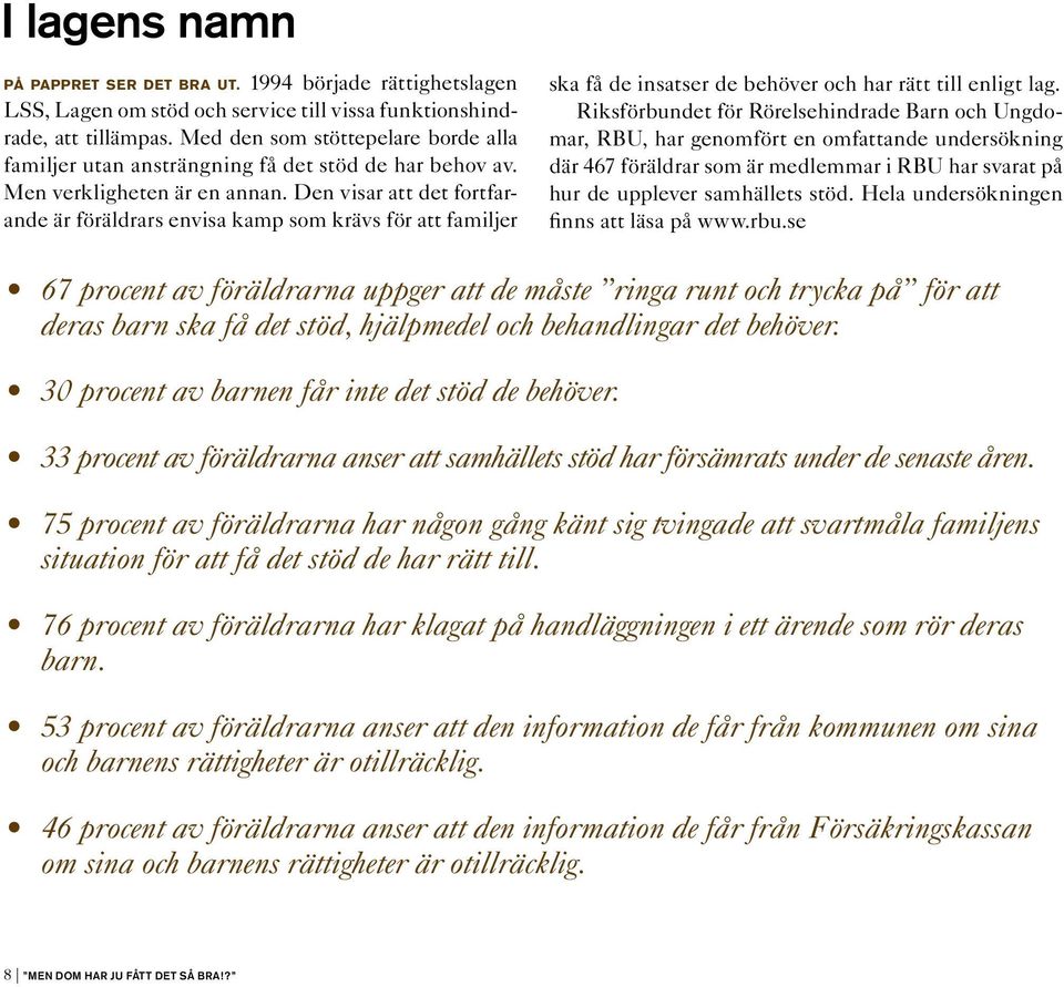 Den visar att det fortfarande är föräldrars envisa kamp som krävs för att familjer ska få de insatser de behöver och har rätt till enligt lag.