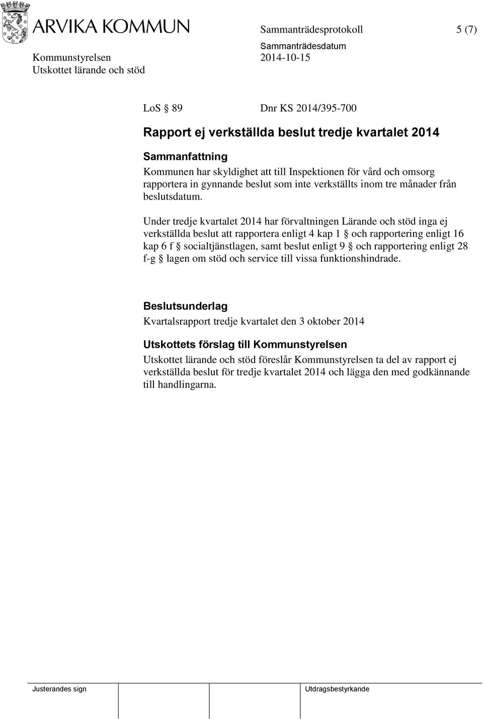 Under tredje kvartalet 2014 har förvaltningen Lärande och stöd inga ej verkställda beslut att rapportera enligt 4 kap 1 och rapportering enligt 16 kap 6 f socialtjänstlagen, samt beslut enligt