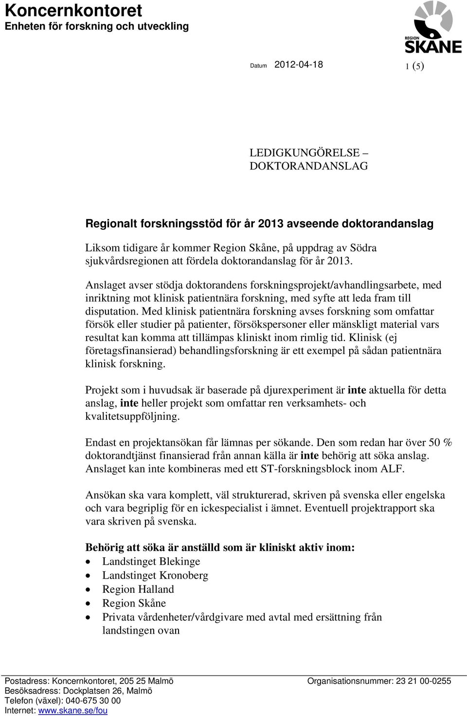 Anslaget avser stödja doktorandens forskningsprojekt/avhandlingsarbete, med inriktning mot klinisk patientnära forskning, med syfte att leda fram till disputation.