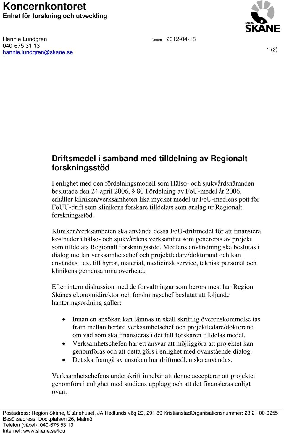 Fördelning av FoU-medel år 2006, erhåller kliniken/verksamheten lika mycket medel ur FoU-medlens pott för FoUU-drift som klinikens forskare tilldelats som anslag ur Regionalt forskningsstöd.