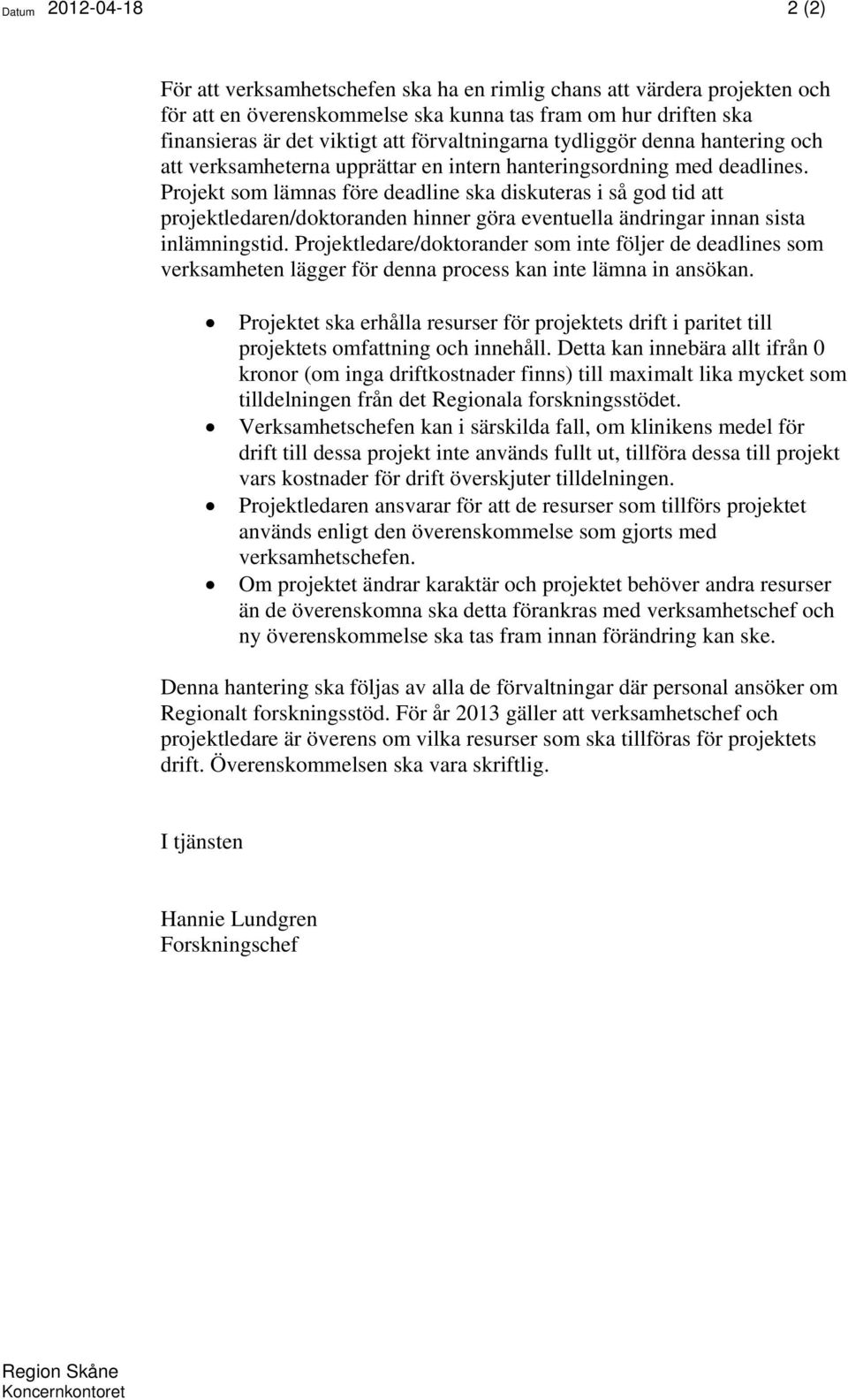 Projekt som lämnas före deadline ska diskuteras i så god tid att projektledaren/doktoranden hinner göra eventuella ändringar innan sista inlämningstid.