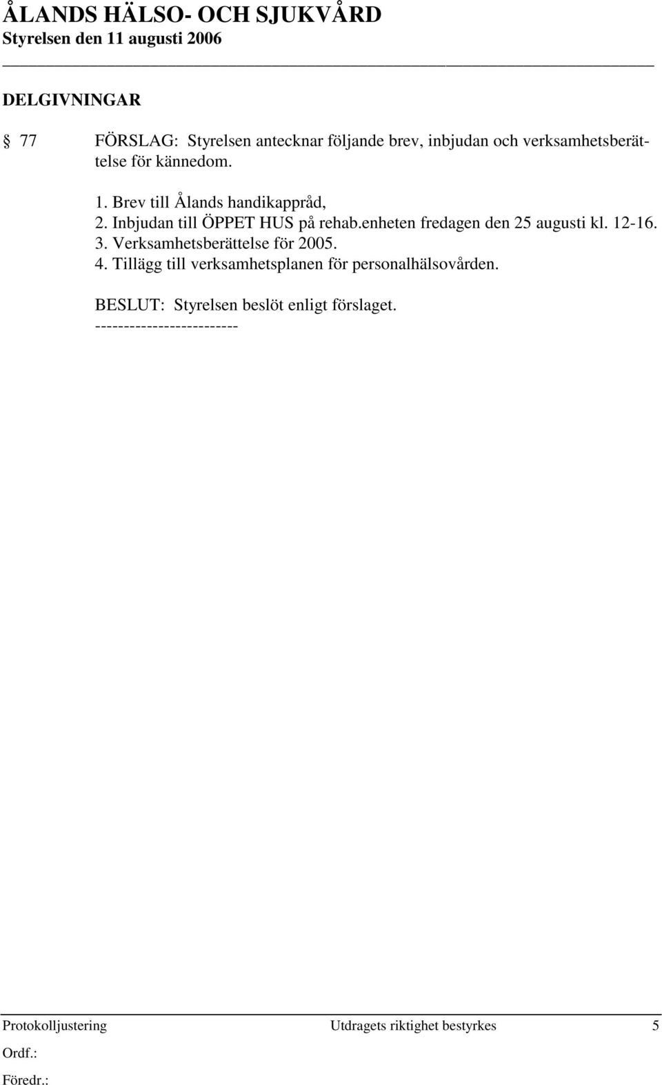 enheten fredagen den 25 augusti kl. 12-16. 3. Verksamhetsberättelse för 2005. 4.